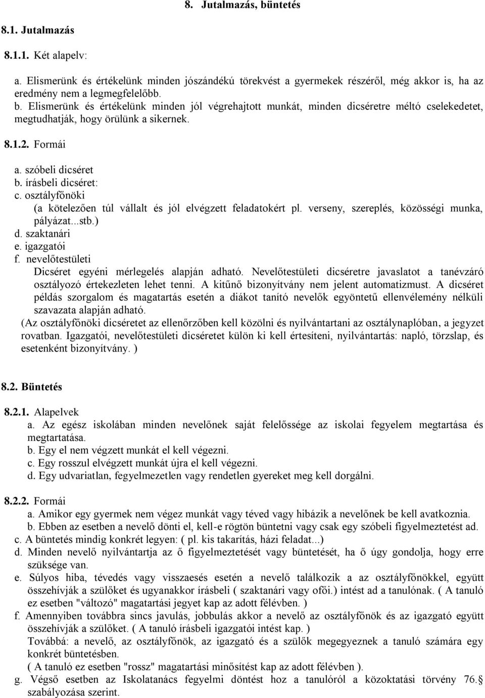 szaktanári e. igazgatói f. nevelőtestületi Dicséret egyéni mérlegelés alapján adható. Nevelőtestületi dicséretre javaslatot a tanévzáró osztályozó értekezleten lehet tenni.