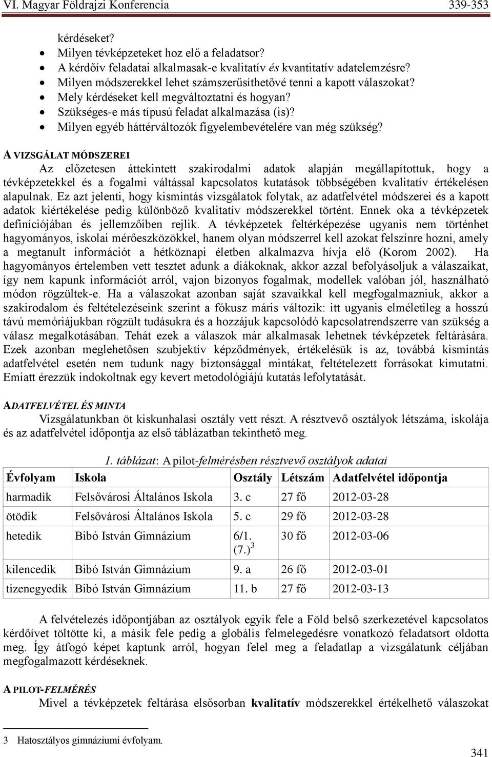 A VIZSGÁLAT MÓDSZEREI Az előzetesen áttekintett szakirodalmi adatok alapján megállapítottuk, hogy a tévképzetekkel és a fogalmi váltással kapcsolatos kutatások többségében kvalitatív értékelésen