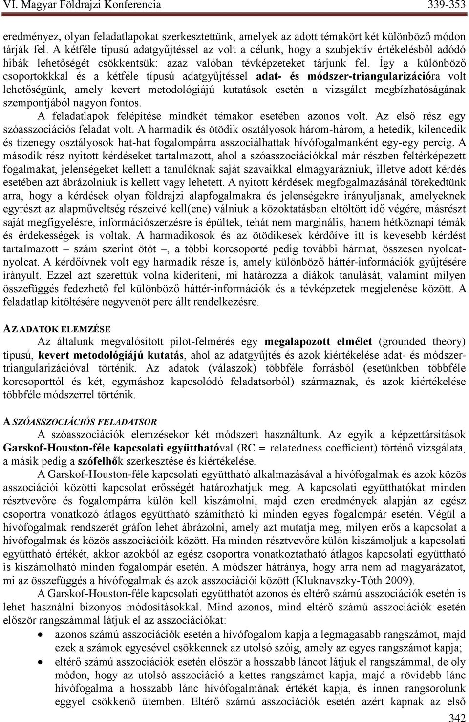 Így a különböző csoportokkkal és a kétféle típusú adatgyűjtéssel adat- és módszer-triangularizációra volt lehetőségünk, amely kevert metodológiájú kutatások esetén a vizsgálat megbízhatóságának