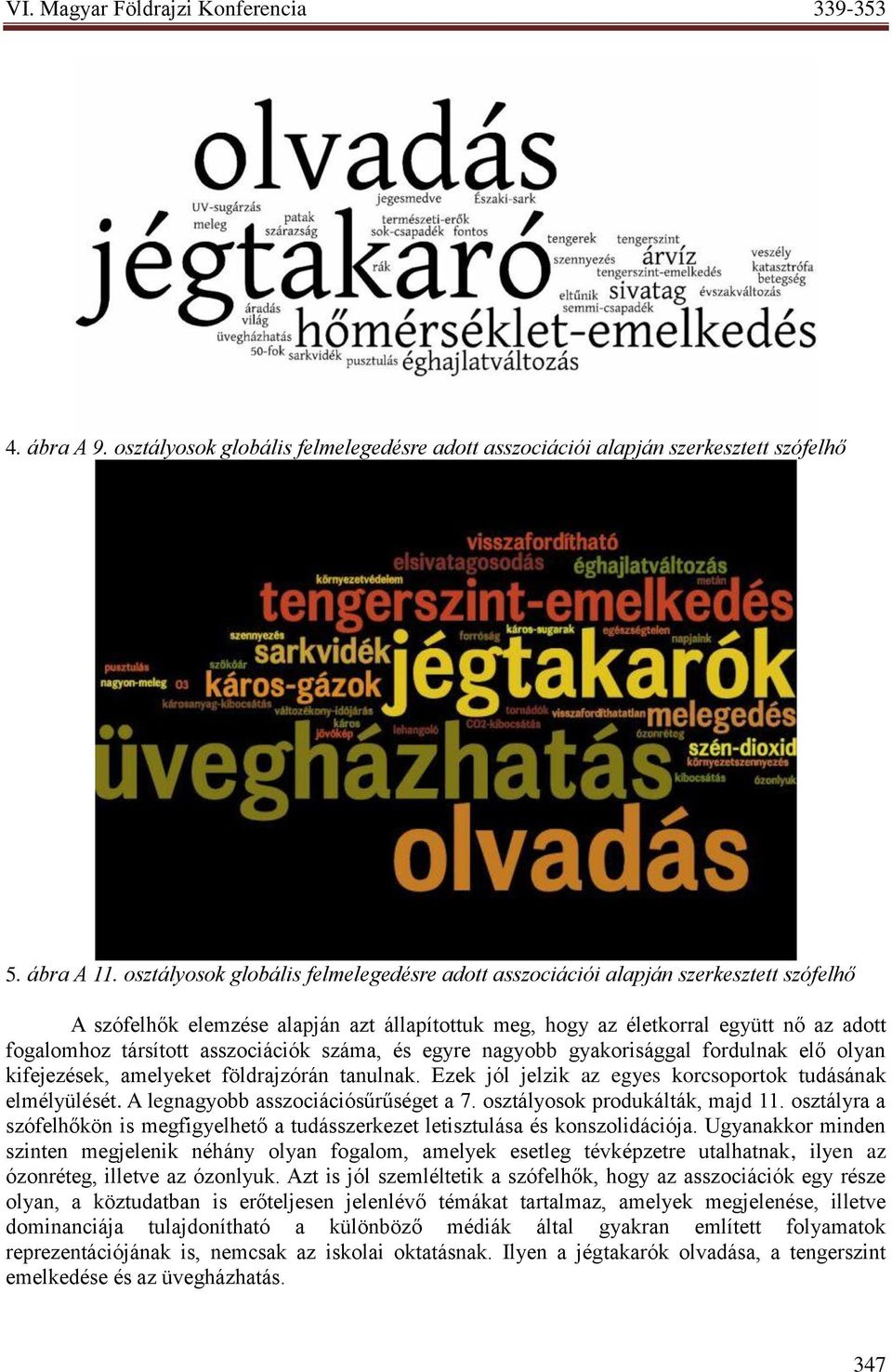 asszociációk száma, és egyre nagyobb gyakorisággal fordulnak elő olyan kifejezések, amelyeket földrajzórán tanulnak. Ezek jól jelzik az egyes korcsoportok tudásának elmélyülését.