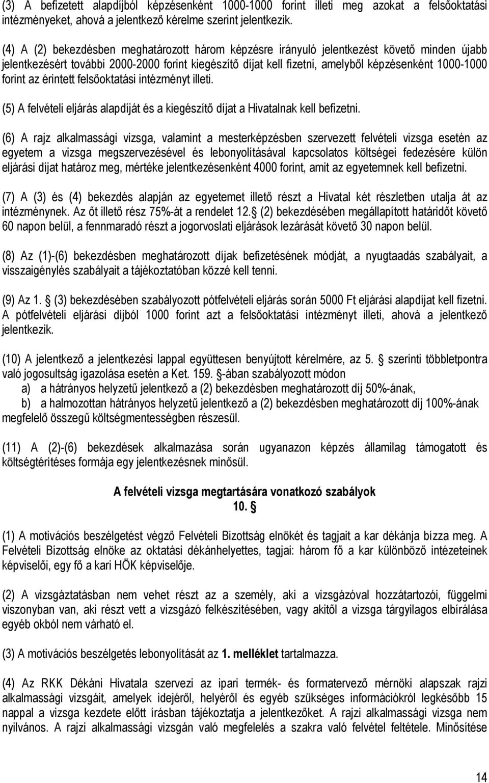 forint az érintett felsőoktatási intézményt illeti. (5) A felvételi eljárás alapdíját és a kiegészítő díjat a Hivatalnak kell befizetni.