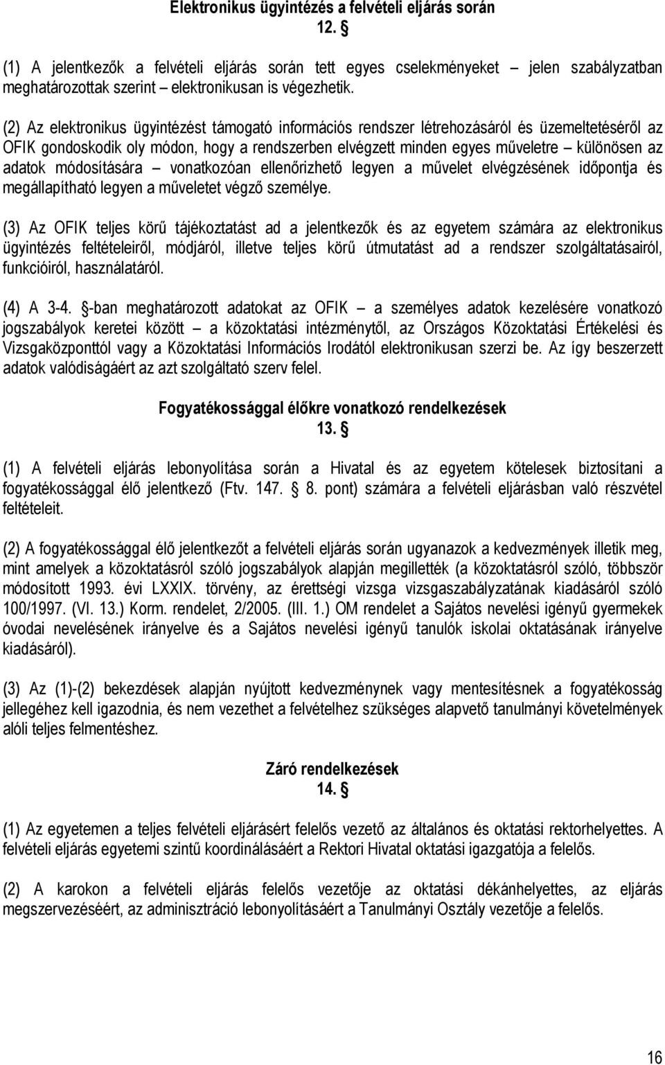 módosítására vonatkozóan ellenőrizhető legyen a művelet elvégzésének időpontja és megállapítható legyen a műveletet végző személye.