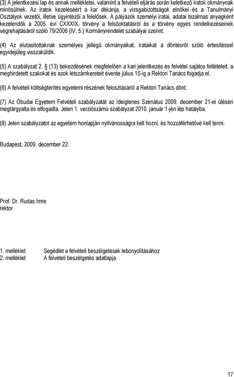 A pályázók személyi iratai, adatai bizalmas anyagként kezelendők a 2005. évi CXXXIX. törvény a felsőoktatásról és a törvény egyes rendelkezéseinek végrehajtásáról szóló 79/2006 (IV. 5.