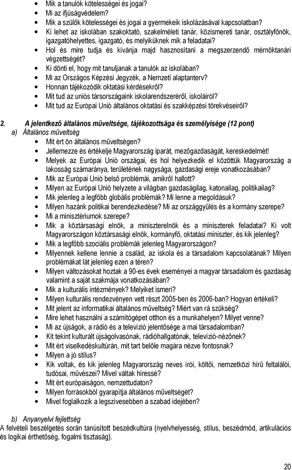 Hol és mire tudja és kívánja majd hasznosítani a megszerzendő mérnöktanári végzettségét? Ki dönti el, hogy mit tanuljanak a tanulók az iskolában? Mi az Országos Képzési Jegyzék, a Nemzeti alaptanterv?