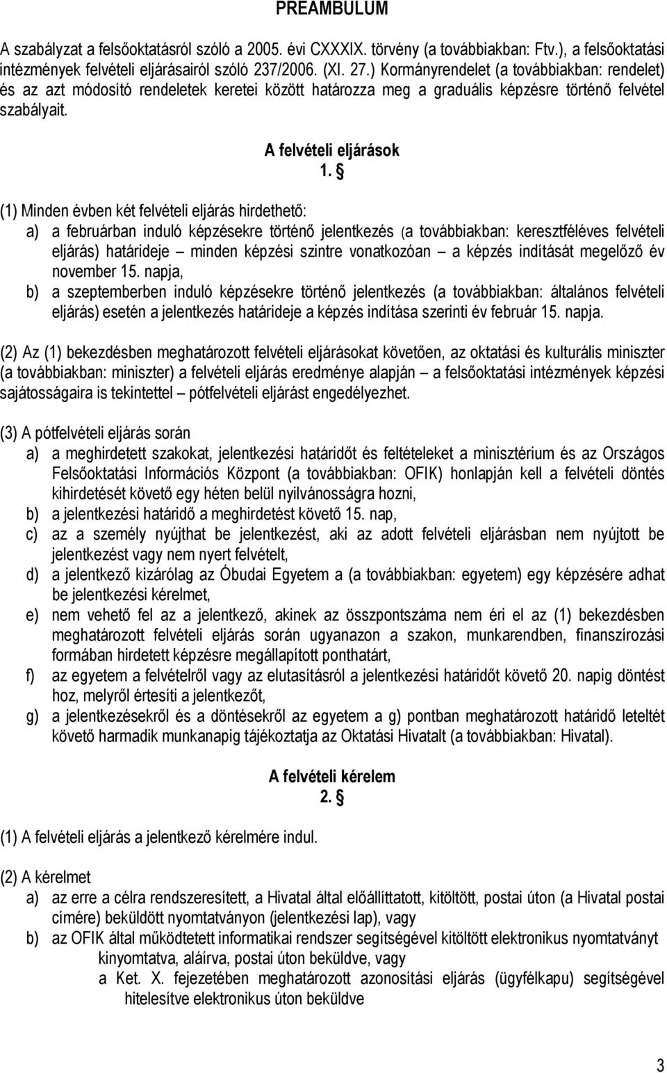 (1) Minden évben két felvételi eljárás hirdethető: a) a februárban induló képzésekre történő jelentkezés (a továbbiakban: keresztféléves felvételi eljárás) határideje minden képzési szintre