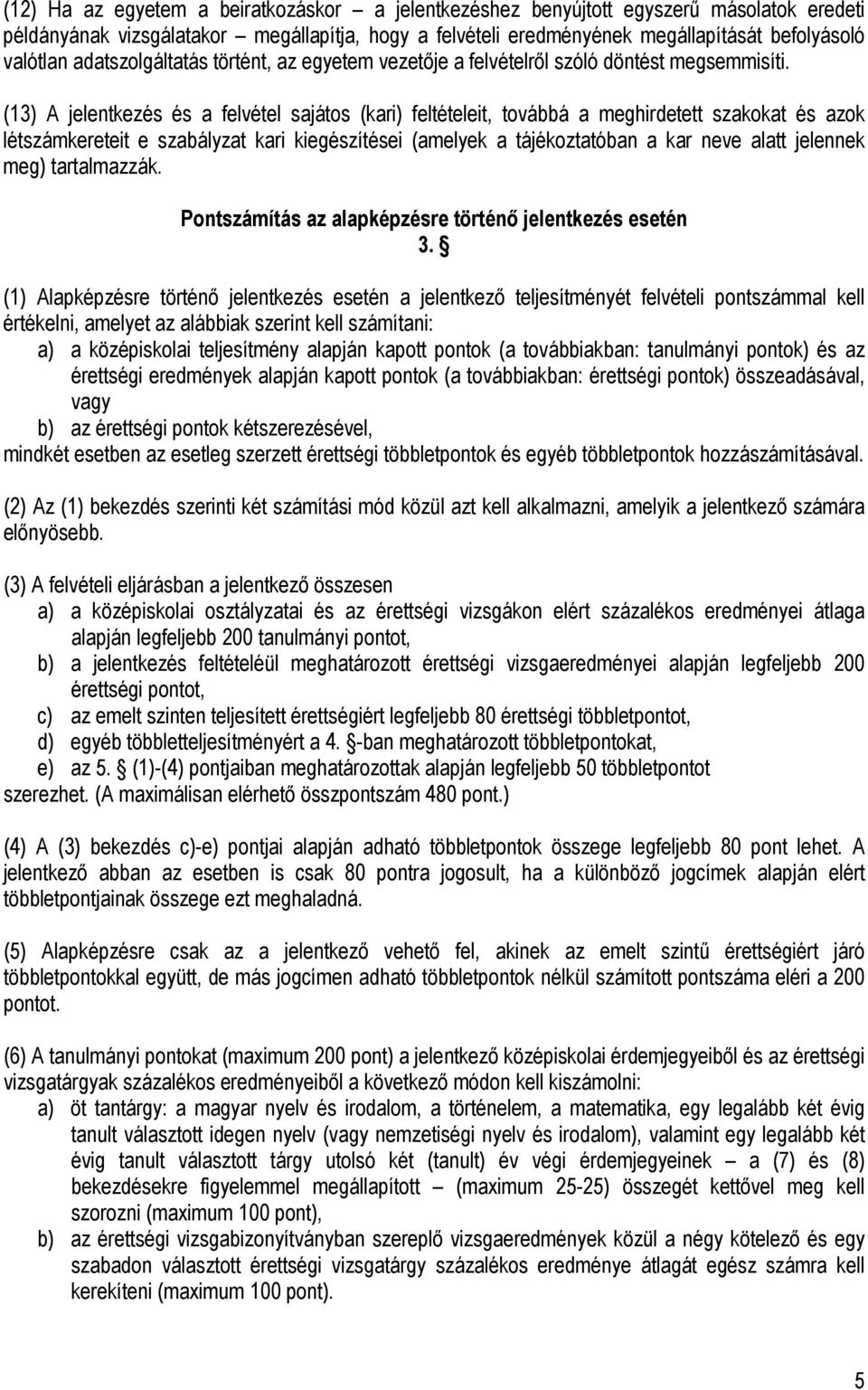 (13) A jelentkezés és a felvétel sajátos (kari) feltételeit, továbbá a meghirdetett szakokat és azok létszámkereteit e szabályzat kari kiegészítései (amelyek a tájékoztatóban a kar neve alatt