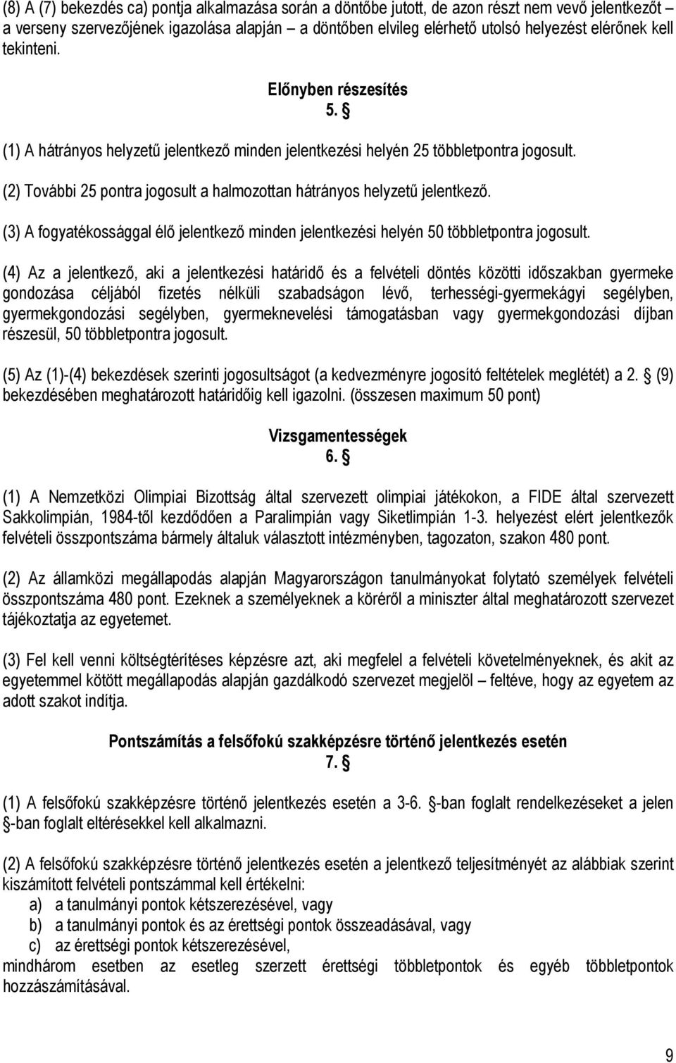 (2) További 25 pontra jogosult a halmozottan hátrányos helyzetű jelentkező. (3) A fogyatékossággal élő jelentkező minden jelentkezési helyén 50 többletpontra jogosult.