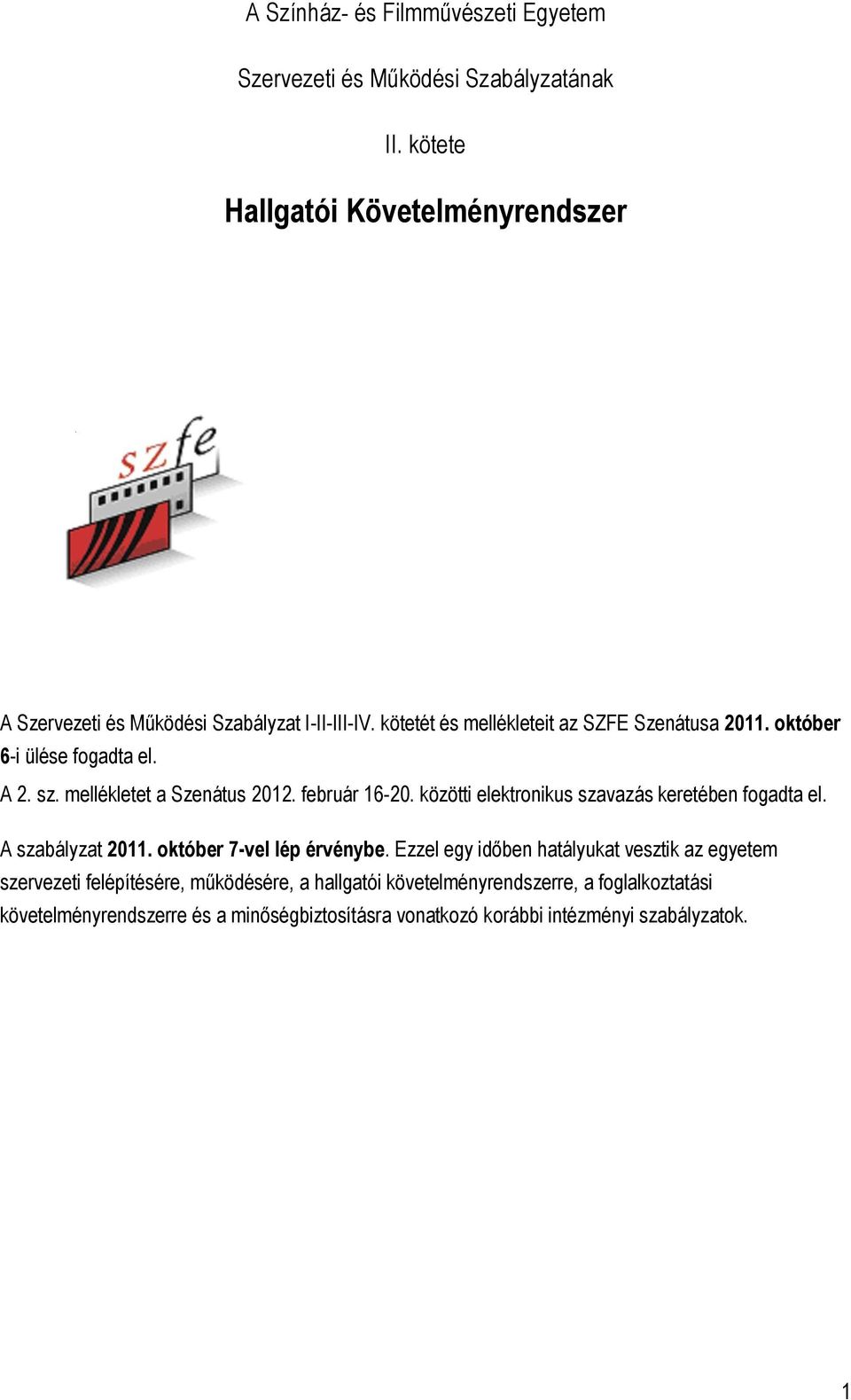 október 6-i ülése fogadta el. A 2. sz. mellékletet a Szenátus 2012. február 16-20. közötti elektronikus szavazás keretében fogadta el. A szabályzat 2011.