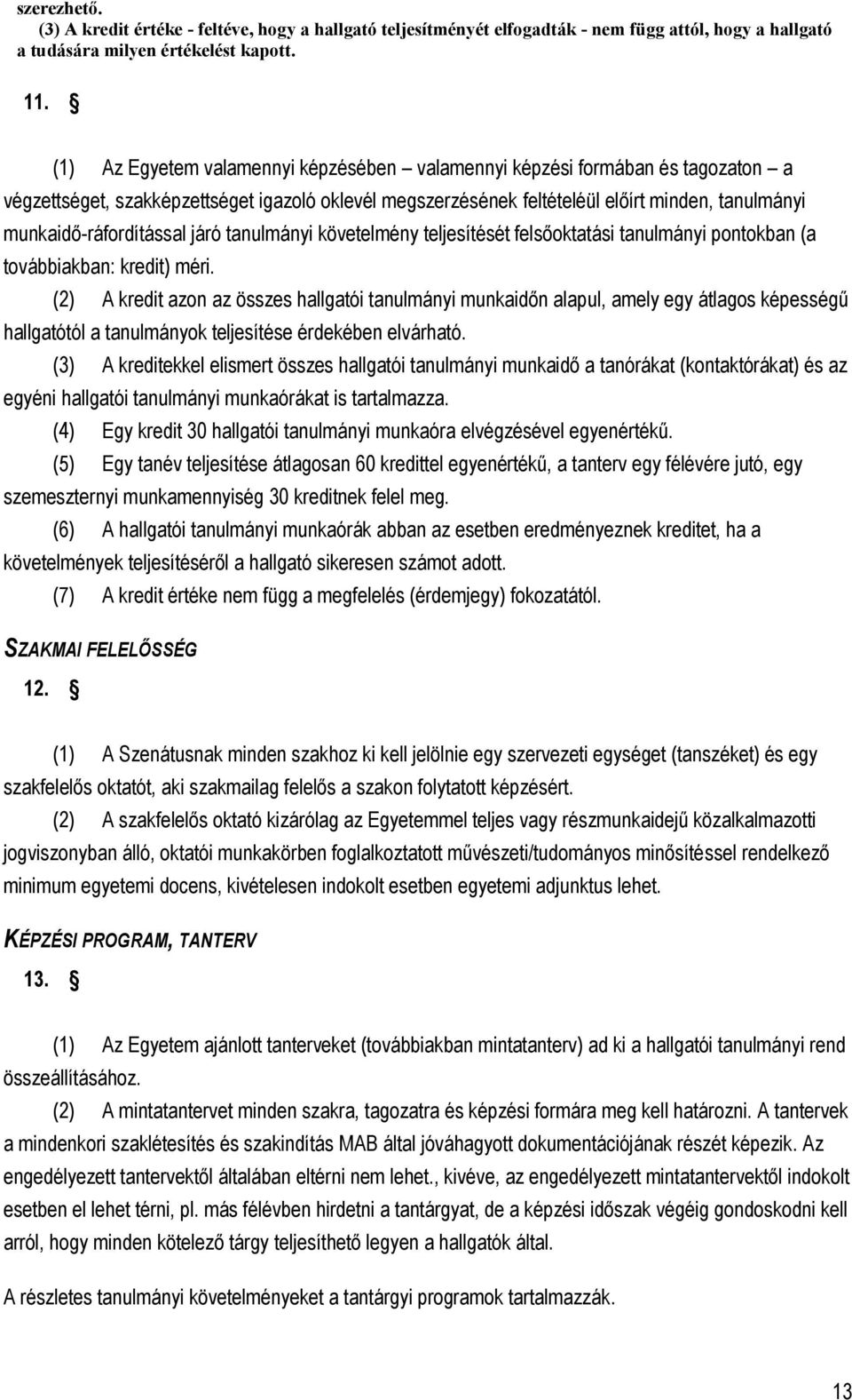 munkaidő-ráfordítással járó tanulmányi követelmény teljesítését felsőoktatási tanulmányi pontokban (a továbbiakban: kredit) méri.