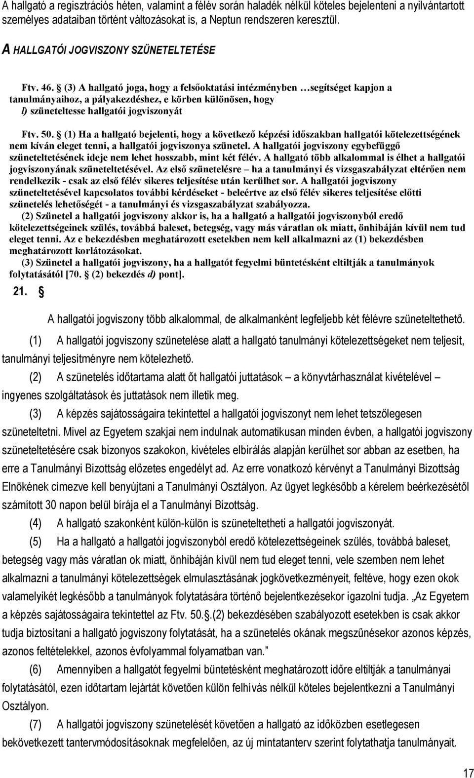 (3) A hallgató joga, hogy a felsőoktatási intézményben segítséget kapjon a tanulmányaihoz, a pályakezdéshez, e körben különösen, hogy l) szüneteltesse hallgatói jogviszonyát Ftv. 50.