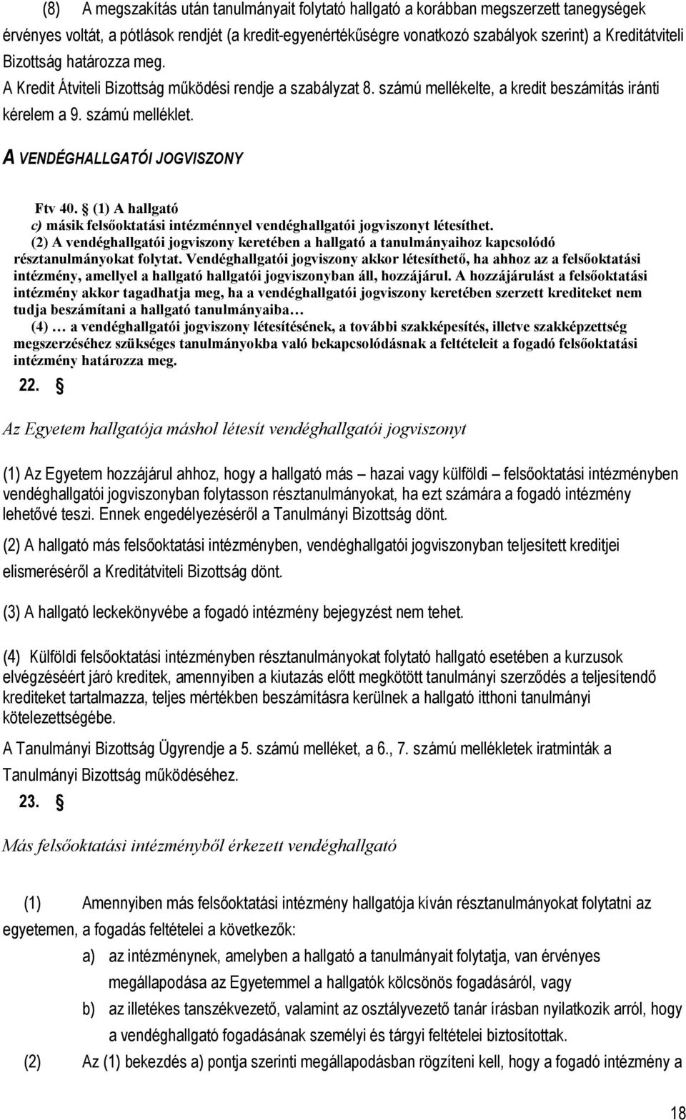 (1) A hallgató c) másik felsőoktatási intézménnyel vendéghallgatói jogviszonyt létesíthet. (2) A vendéghallgatói jogviszony keretében a hallgató a tanulmányaihoz kapcsolódó résztanulmányokat folytat.