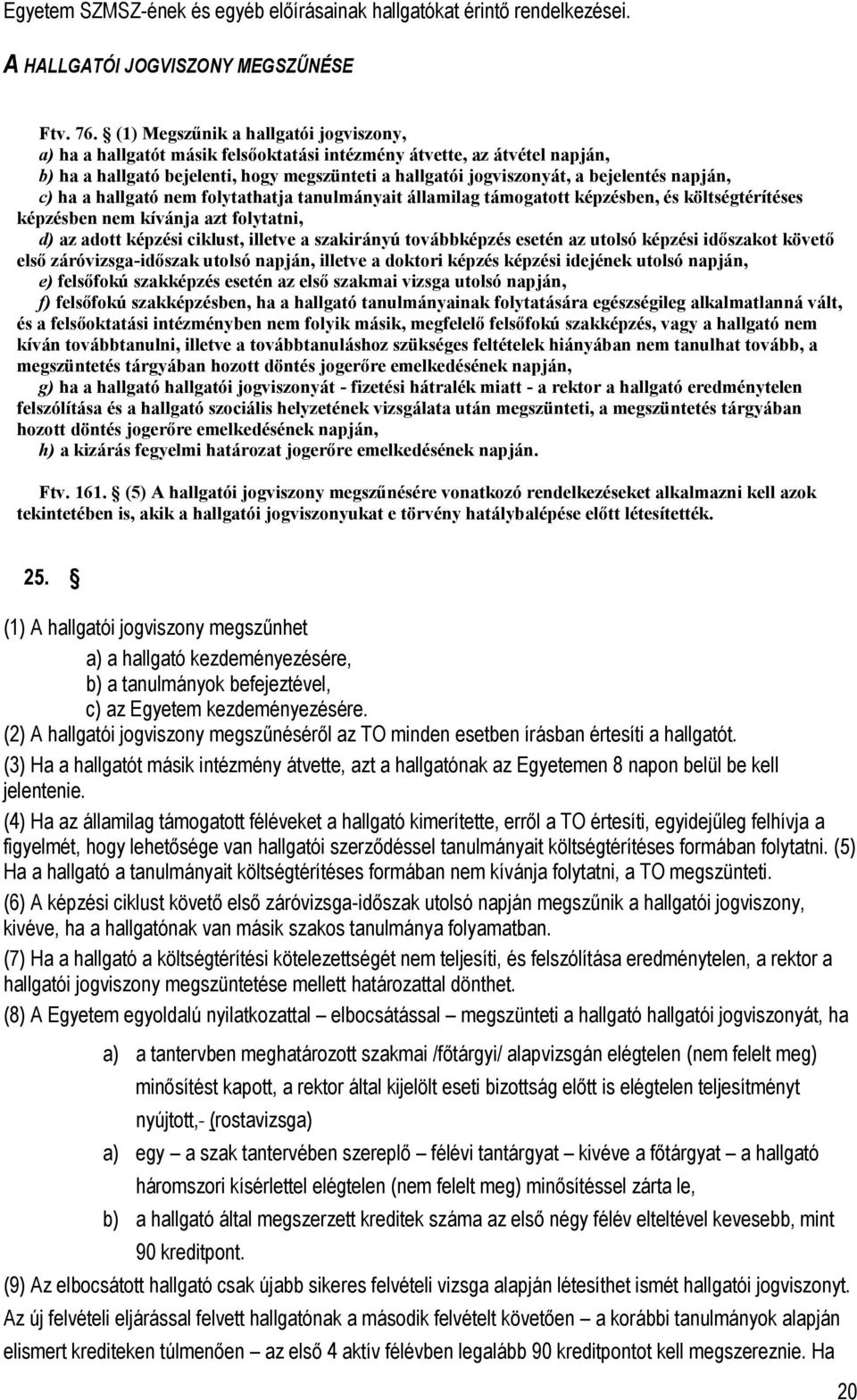 napján, c) ha a hallgató nem folytathatja tanulmányait államilag támogatott képzésben, és költségtérítéses képzésben nem kívánja azt folytatni, d) az adott képzési ciklust, illetve a szakirányú