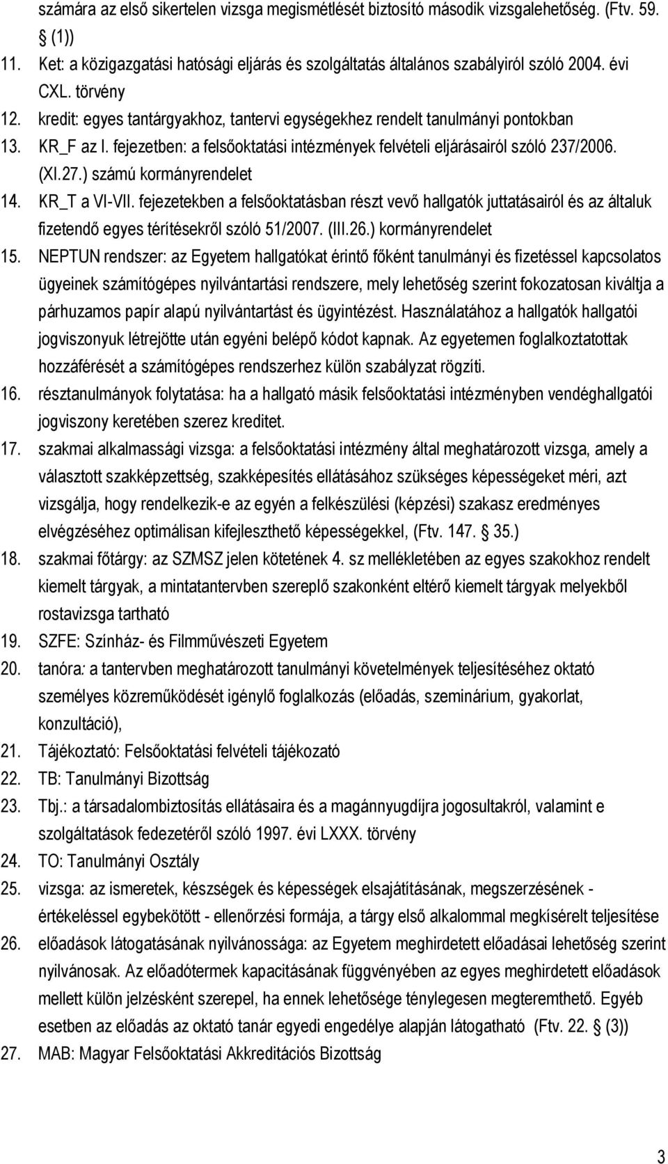 ) számú kormányrendelet 14. KR_T a VI-VII. fejezetekben a felsőoktatásban részt vevő hallgatók juttatásairól és az általuk fizetendő egyes térítésekről szóló 51/2007. (III.26.) kormányrendelet 15.