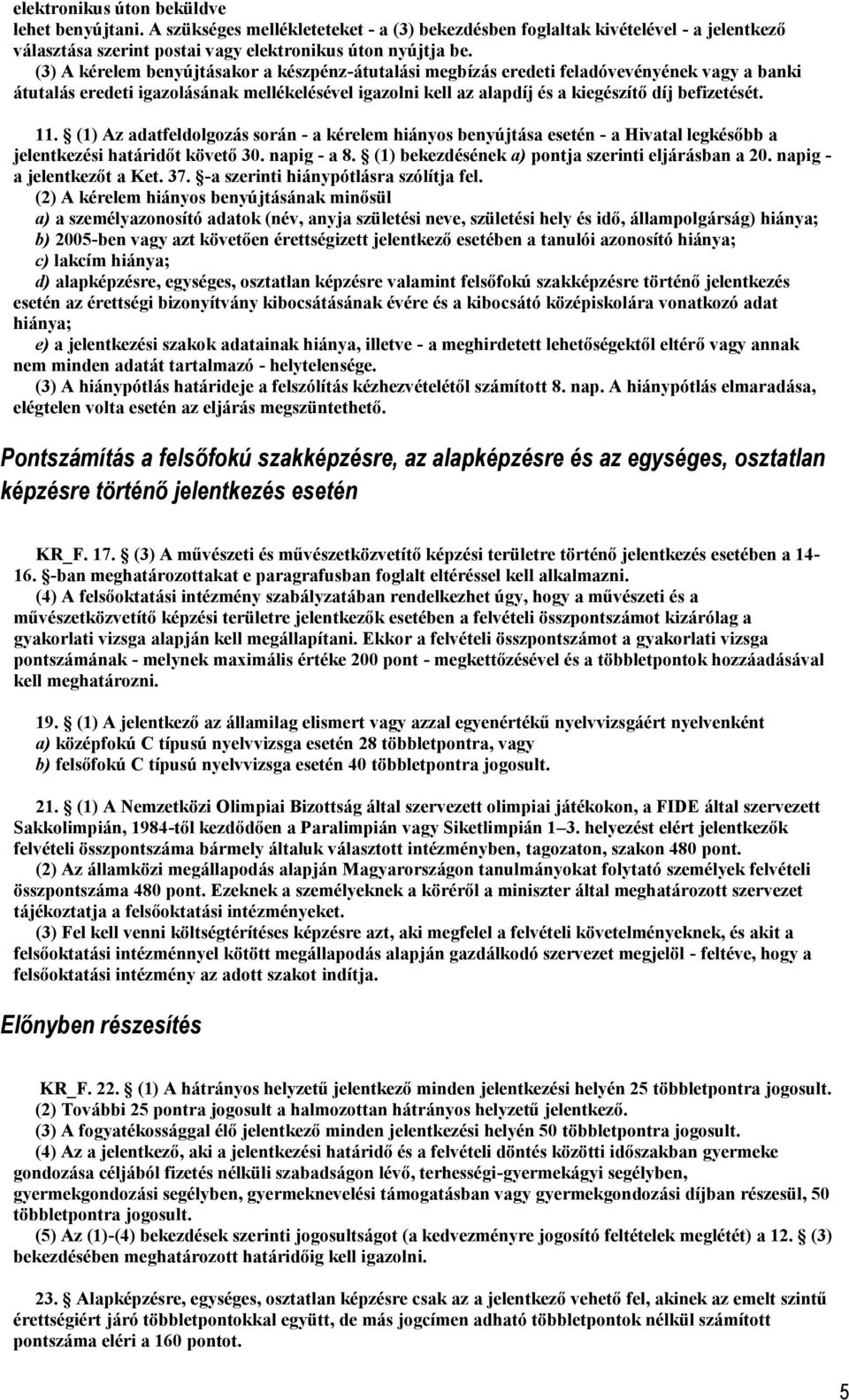 11. (1) Az adatfeldolgozás során - a kérelem hiányos benyújtása esetén - a Hivatal legkésőbb a jelentkezési határidőt követő 30. napig - a 8. (1) bekezdésének a) pontja szerinti eljárásban a 20.