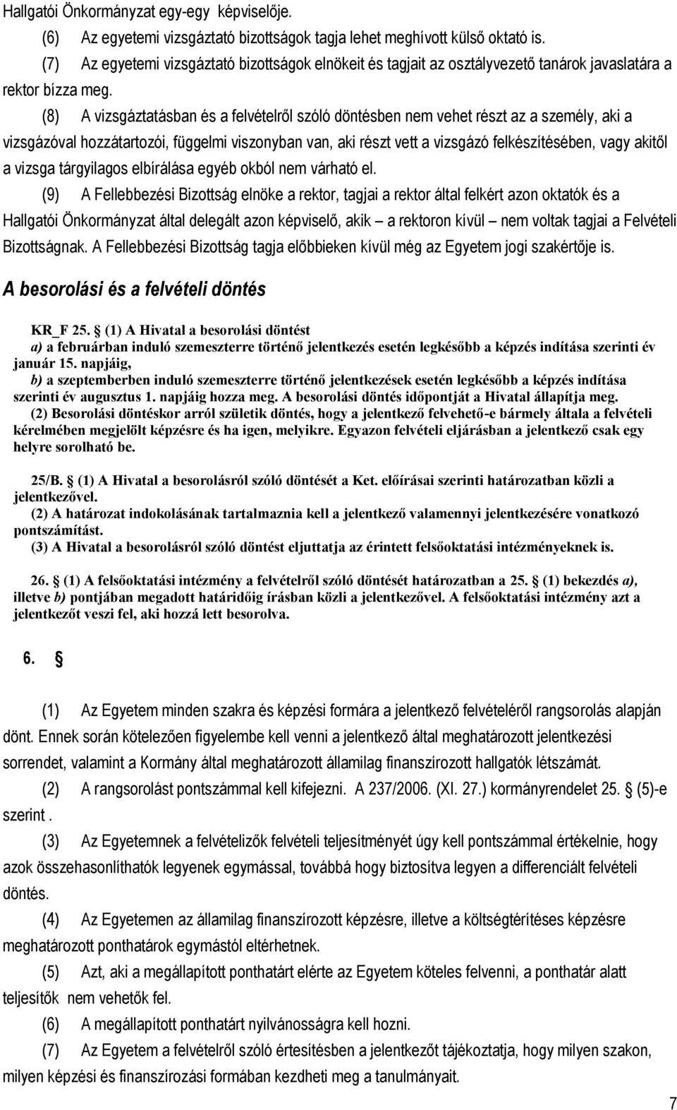 (8) A vizsgáztatásban és a felvételről szóló döntésben nem vehet részt az a személy, aki a vizsgázóval hozzátartozói, függelmi viszonyban van, aki részt vett a vizsgázó felkészítésében, vagy akitől a