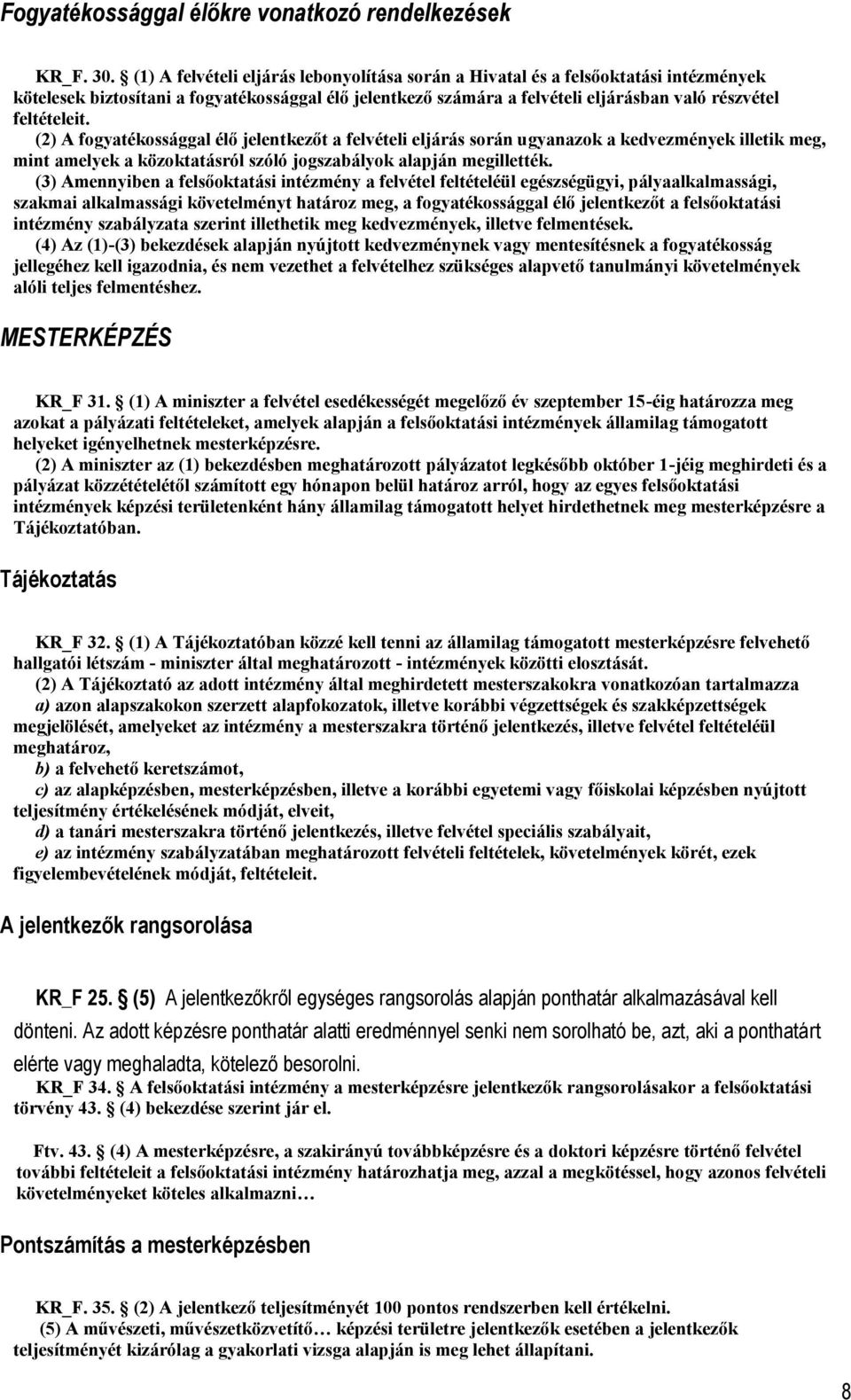 (2) A fogyatékossággal élő jelentkezőt a felvételi eljárás során ugyanazok a kedvezmények illetik meg, mint amelyek a közoktatásról szóló jogszabályok alapján megillették.