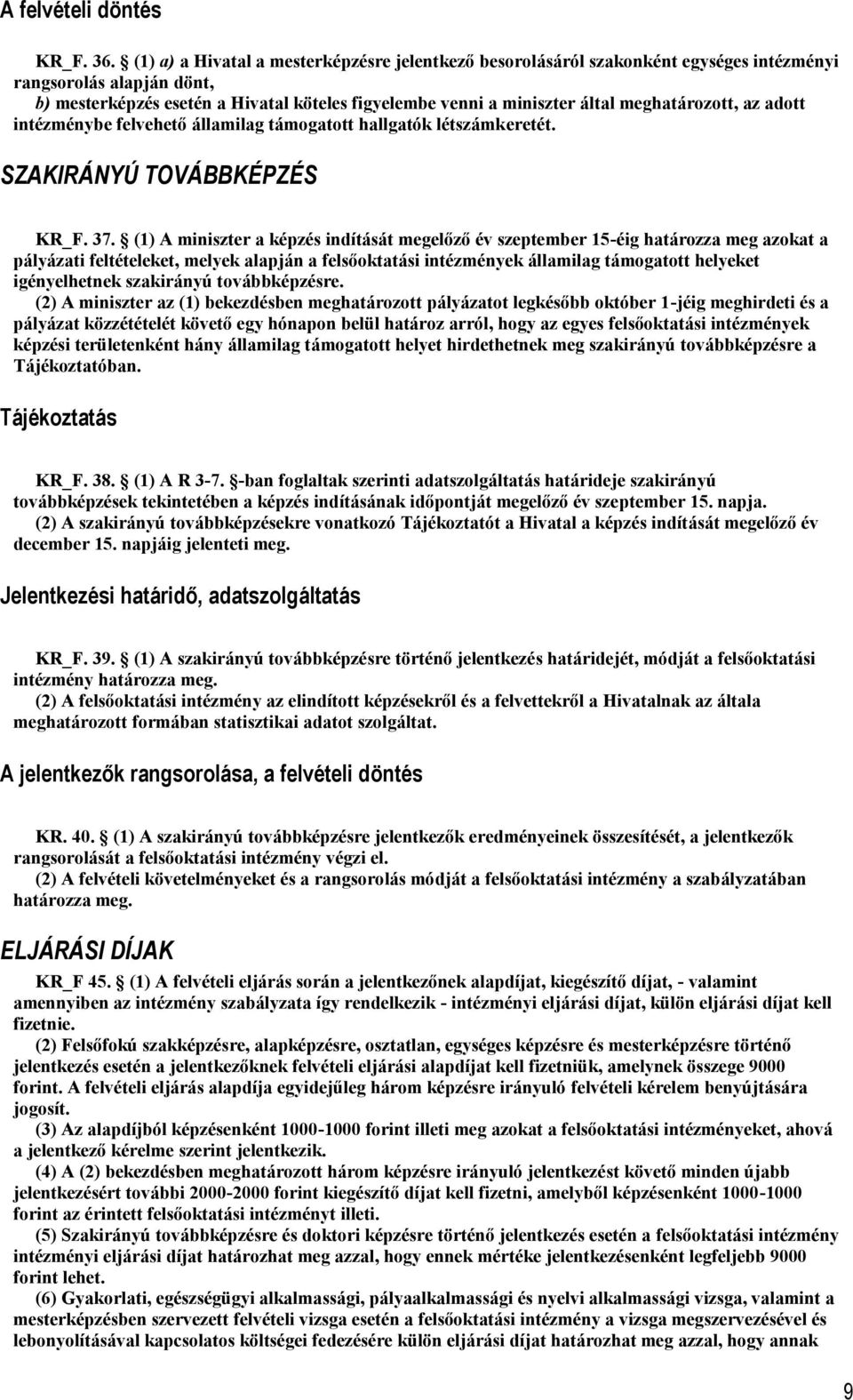 meghatározott, az adott intézménybe felvehető államilag támogatott hallgatók létszámkeretét. SZAKIRÁNYÚ TOVÁBBKÉPZÉS KR_F. 37.