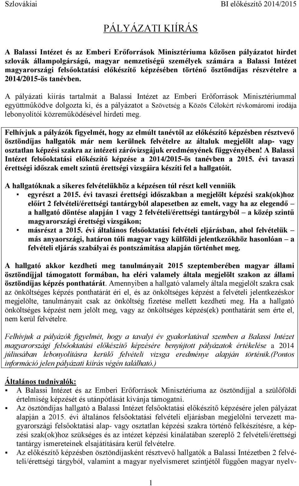 A pályázati kiírás tartalmát a Balassi Intézet az Emberi Erőforrások Minisztériummal együttműködve dolgozta ki, és a pályázatot a Szövetség a Közös Célokért révkomáromi irodája lebonyolítói