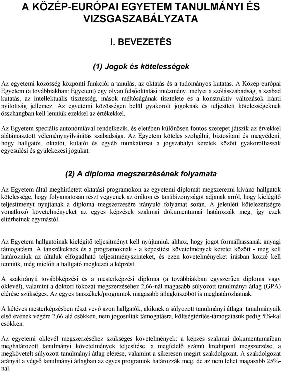 konstruktív változások iránti nyitottság jellemez. Az egyetemi közösségen belül gyakorolt jogoknak és teljesített kötelességeknek összhangban kell lenniük ezekkel az értékekkel.