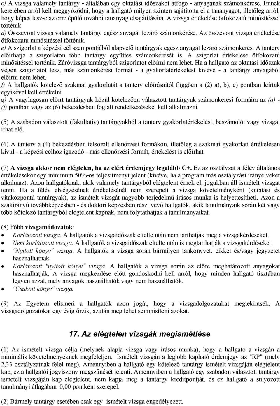 A vizsga értékelése ötfokozatú minősítéssel történik. d) Összevont vizsga valamely tantárgy egész anyagát lezáró számonkérése. Az összevont vizsga értékelése ötfokozatú minősítéssel történik.