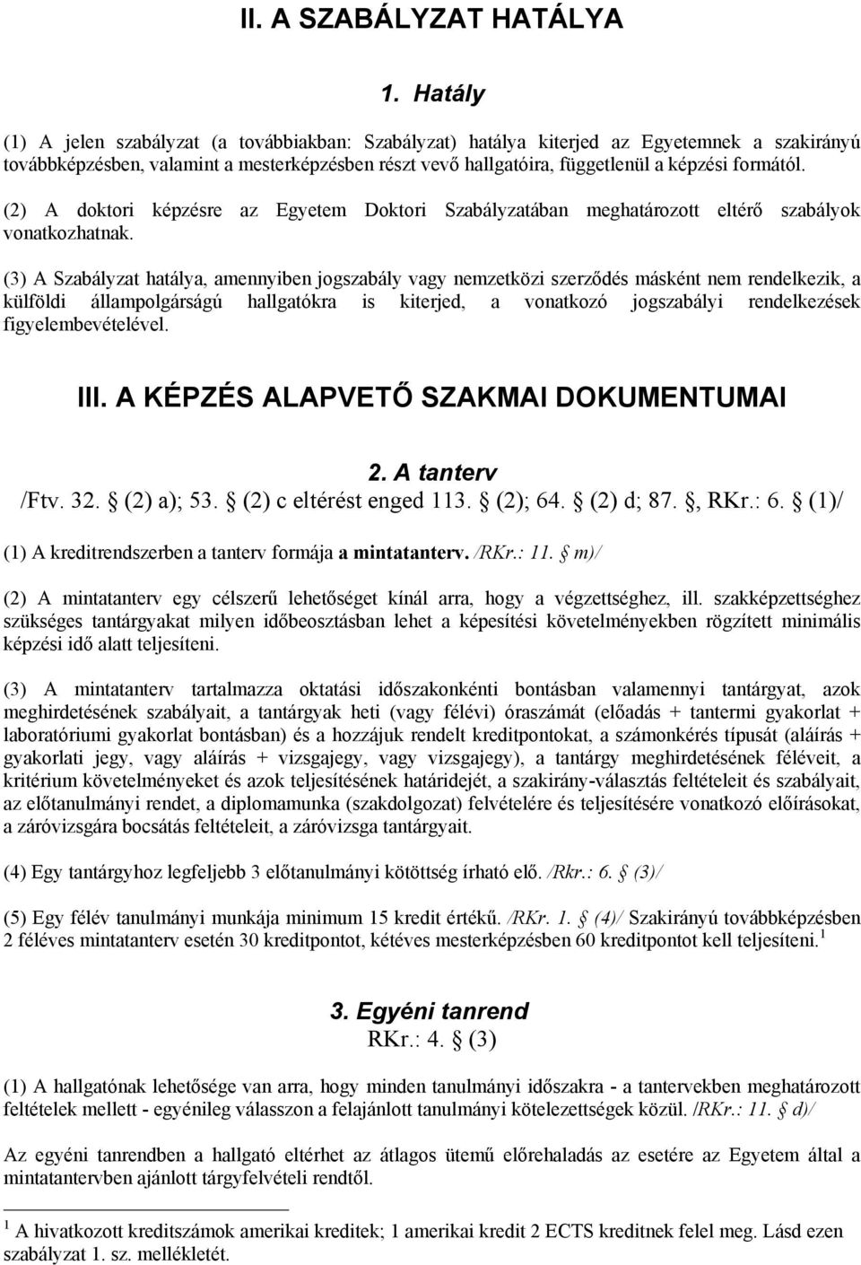 formától. (2) A doktori képzésre az Egyetem Doktori Szabályzatában meghatározott eltérő szabályok vonatkozhatnak.