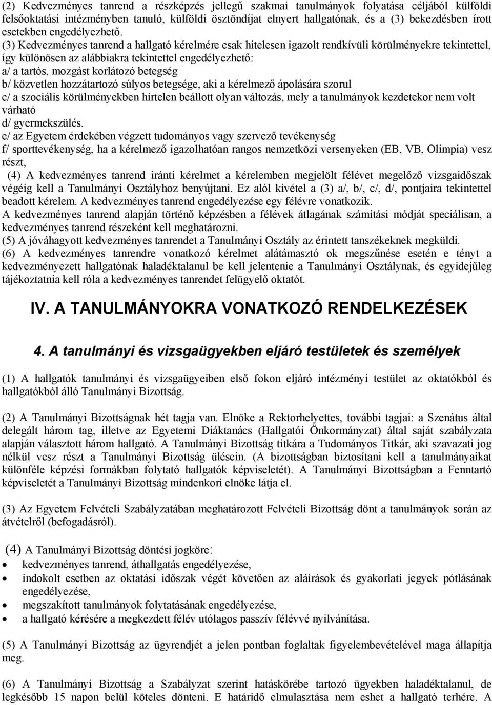 (3) Kedvezményes tanrend a hallgató kérelmére csak hitelesen igazolt rendkívüli körülményekre tekintettel, így különösen az alábbiakra tekintettel engedélyezhető: a/ a tartós, mozgást korlátozó