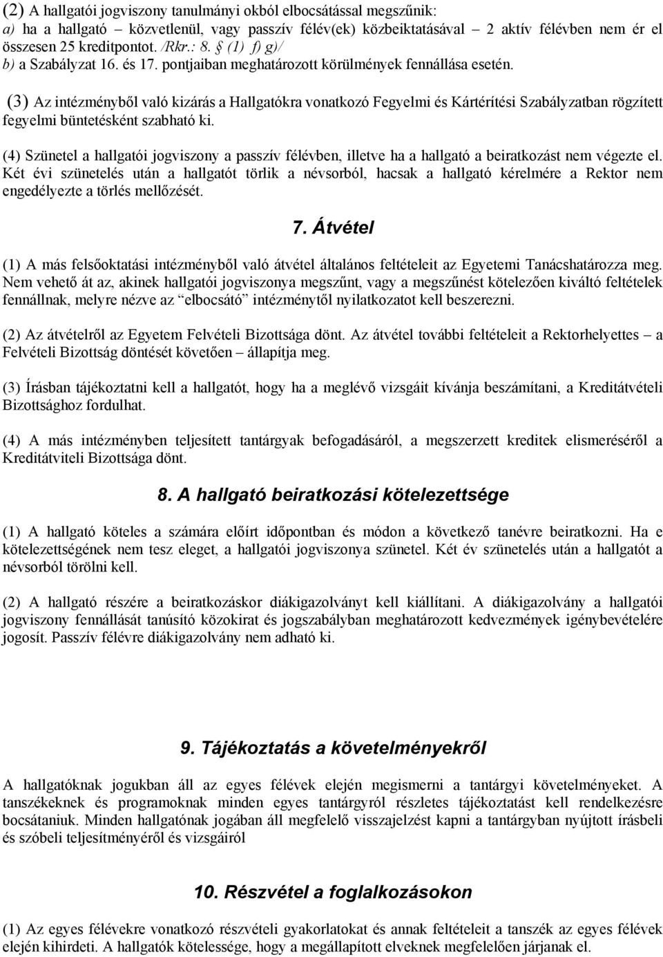 (3) Az intézményből való kizárás a Hallgatókra vonatkozó Fegyelmi és Kártérítési Szabályzatban rögzített fegyelmi büntetésként szabható ki.