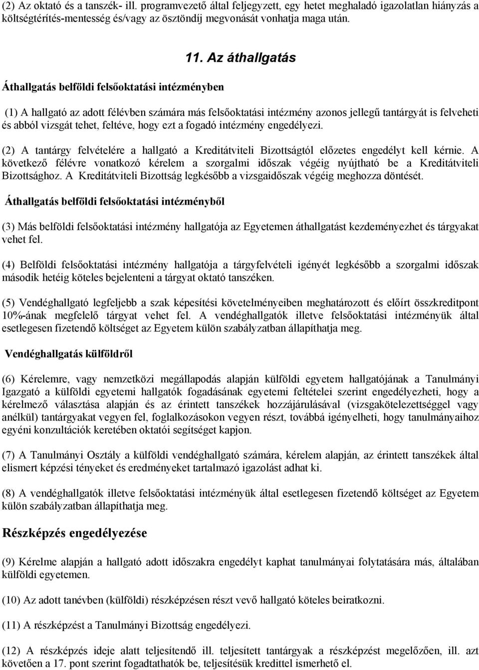 Az áthallgatás (1) A hallgató az adott félévben számára más felsőoktatási intézmény azonos jellegű tantárgyát is felveheti és abból vizsgát tehet, feltéve, hogy ezt a fogadó intézmény engedélyezi.