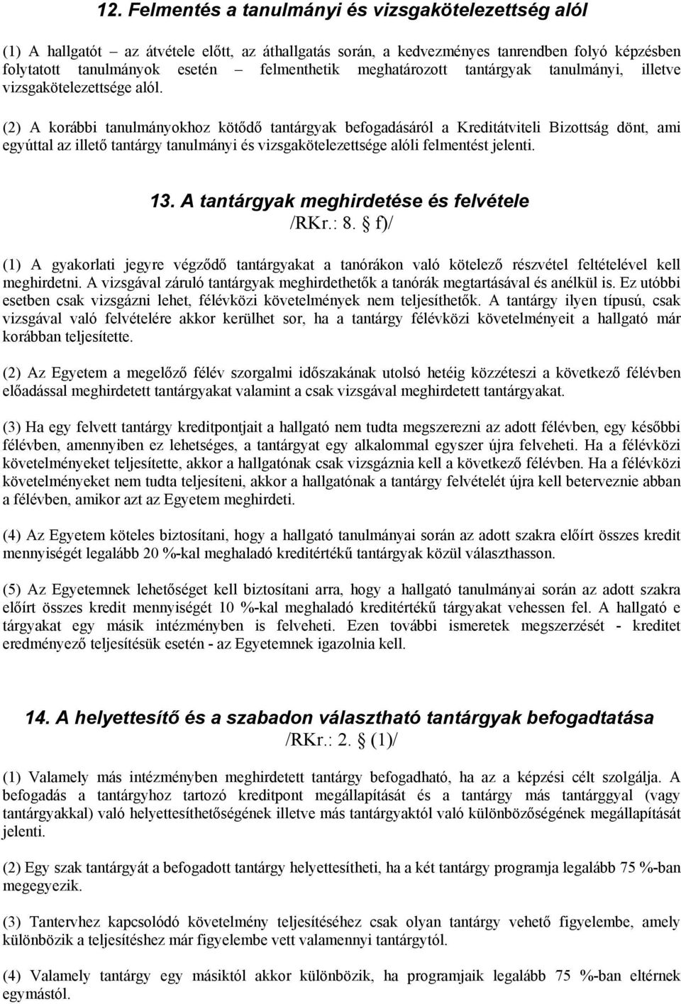 (2) A korábbi tanulmányokhoz kötődő tantárgyak befogadásáról a Kreditátviteli Bizottság dönt, ami egyúttal az illető tantárgy tanulmányi és vizsgakötelezettsége alóli felmentést jelenti. 13.