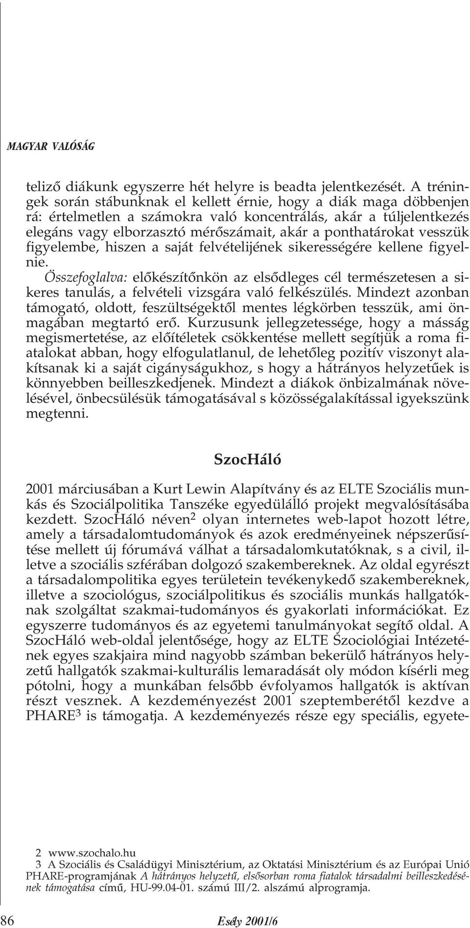 ponthatárokat vesszük figyelembe, hiszen a saját felvételijének sikerességére kellene figyelnie.