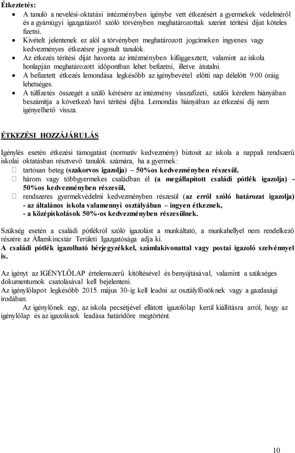 Az étkezés térítési díját havonta az intézményben kifüggesztett, valamint az iskola honlapján meghatározott időpontban lehet befizetni, illetve átutalni.