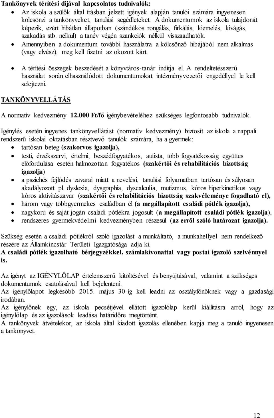 Amennyiben a dokumentum további használatra a kölcsönző hibájából nem alkalmas (vagy elvész), meg kell fizetni az okozott kárt. A térítési összegek beszedését a könyvtáros-tanár indítja el.