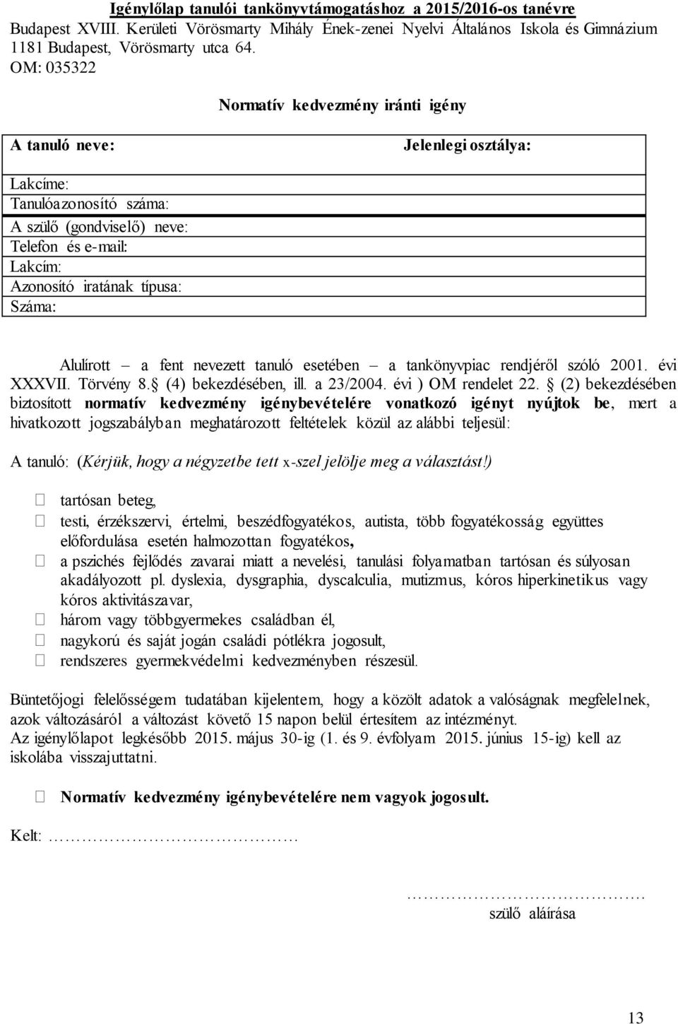 Alulírott a fent nevezett tanuló esetében a tankönyvpiac rendjéről szóló 2001. évi XXXVII. Törvény 8. (4) bekezdésében, ill. a 23/2004. évi ) OM rendelet 22.