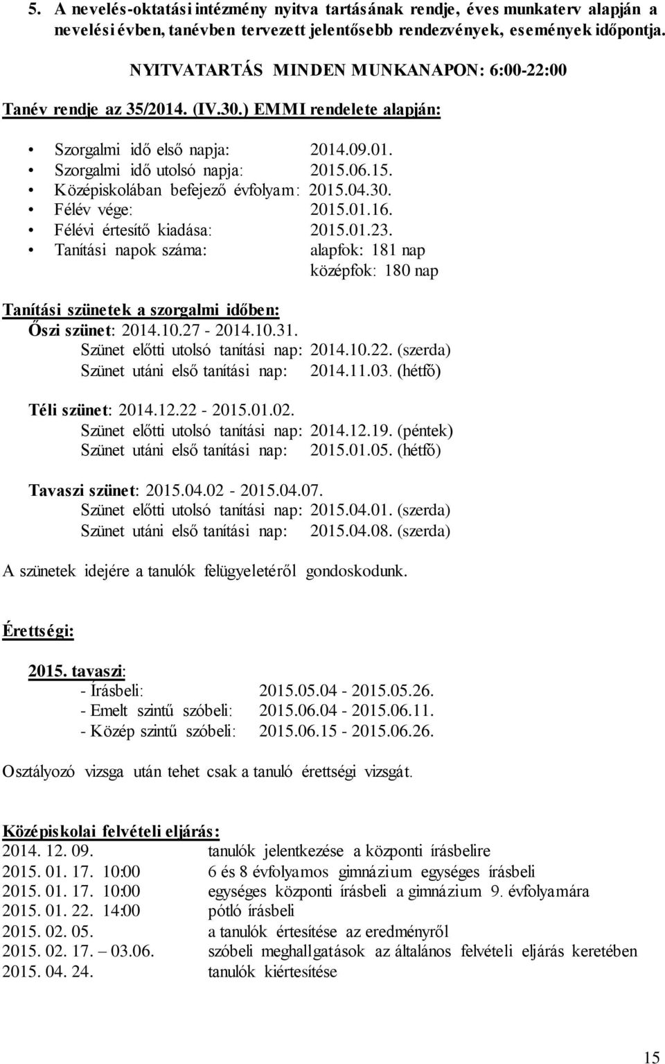 06.15. Középiskolában befejező évfolyam: 2015.04.30. Félév vége: 2015.01.16. Félévi értesítő kiadása: 2015.01.23.