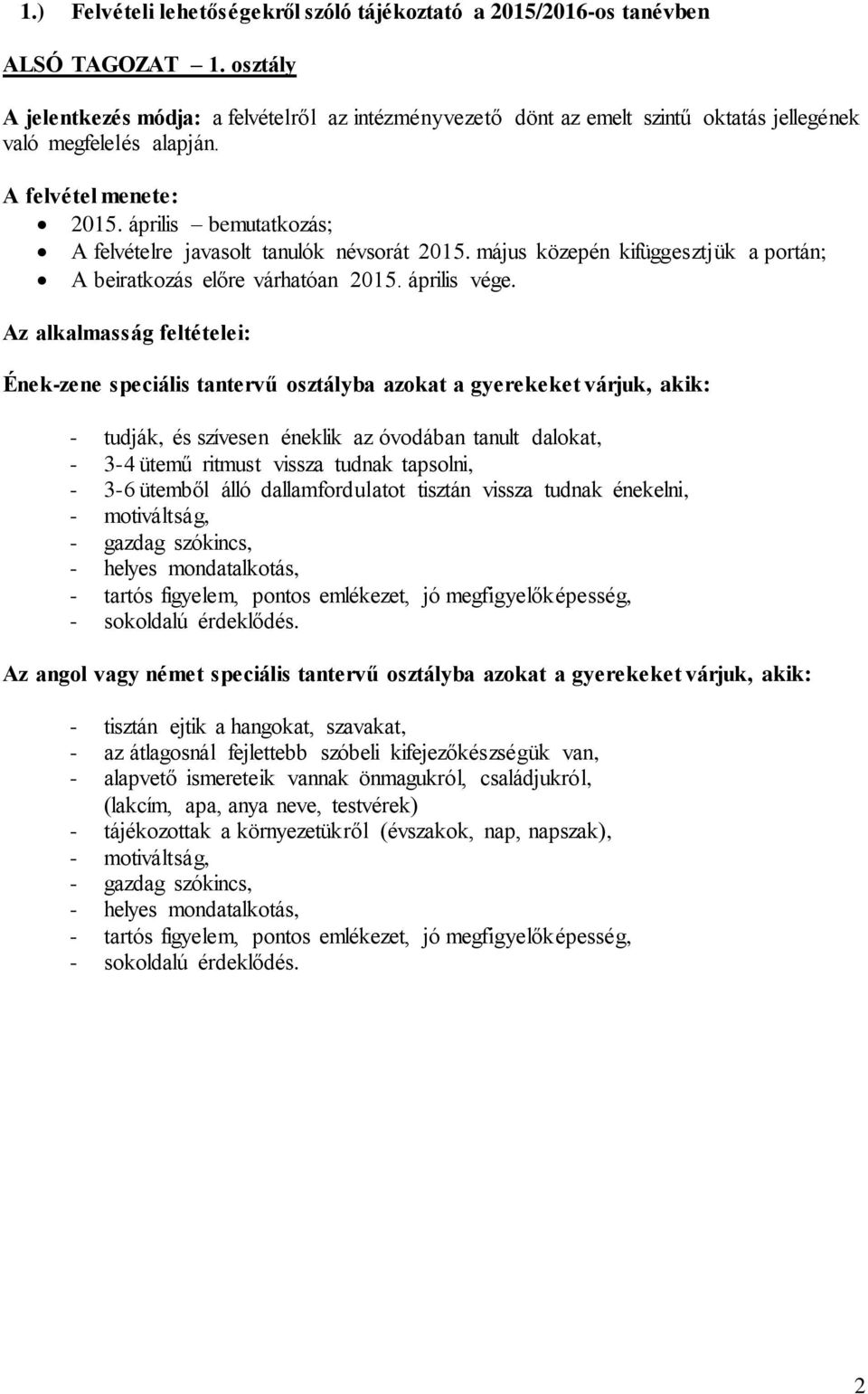 április bemutatkozás; A felvételre javasolt tanulók névsorát 2015. május közepén kifüggesztjük a portán; A beiratkozás előre várhatóan 2015. április vége.