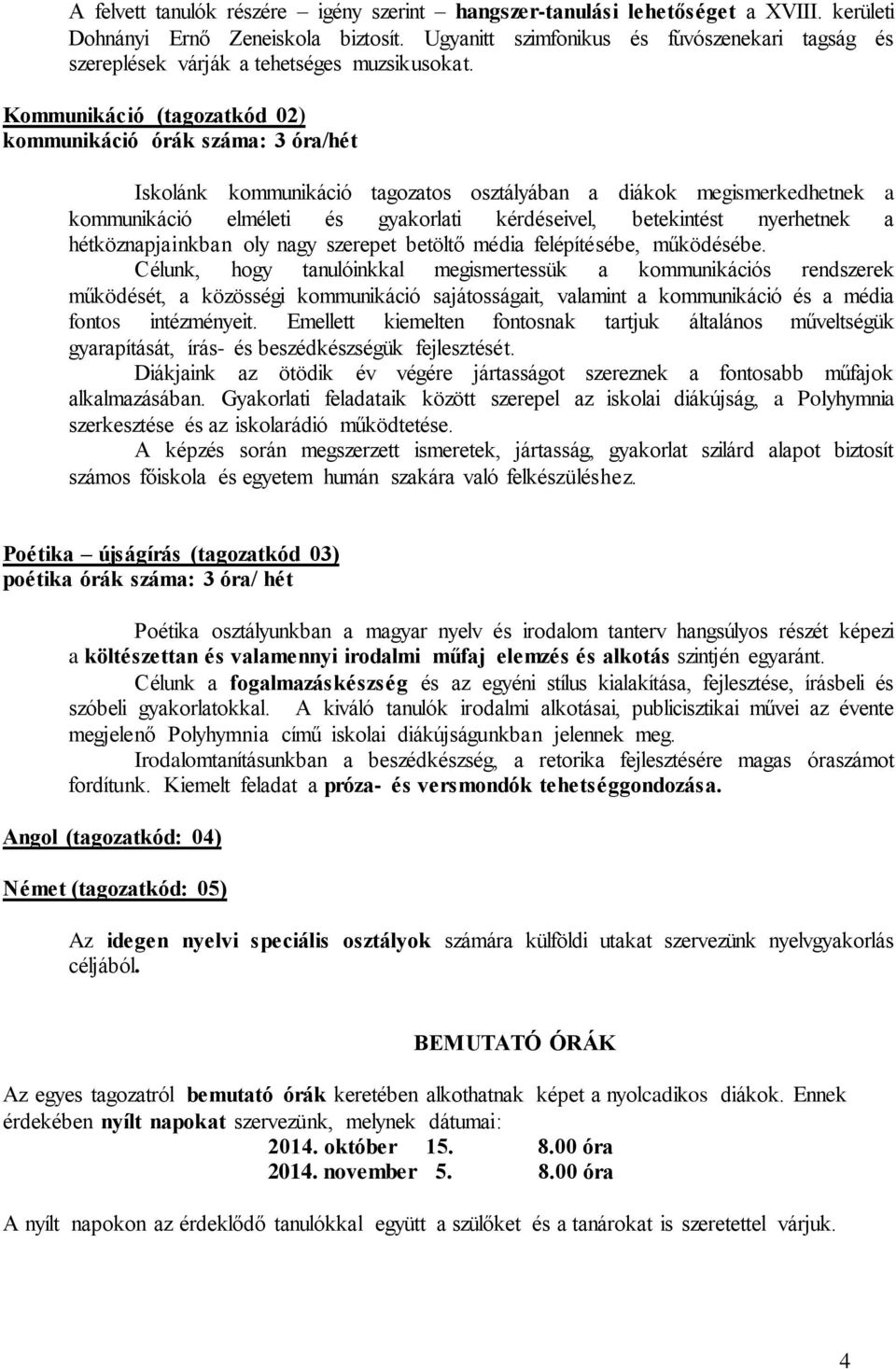 Kommunikáció (tagozatkód 02) kommunikáció órák száma: 3 óra/hét Iskolánk kommunikáció tagozatos osztályában a diákok megismerkedhetnek a kommunikáció elméleti és gyakorlati kérdéseivel, betekintést