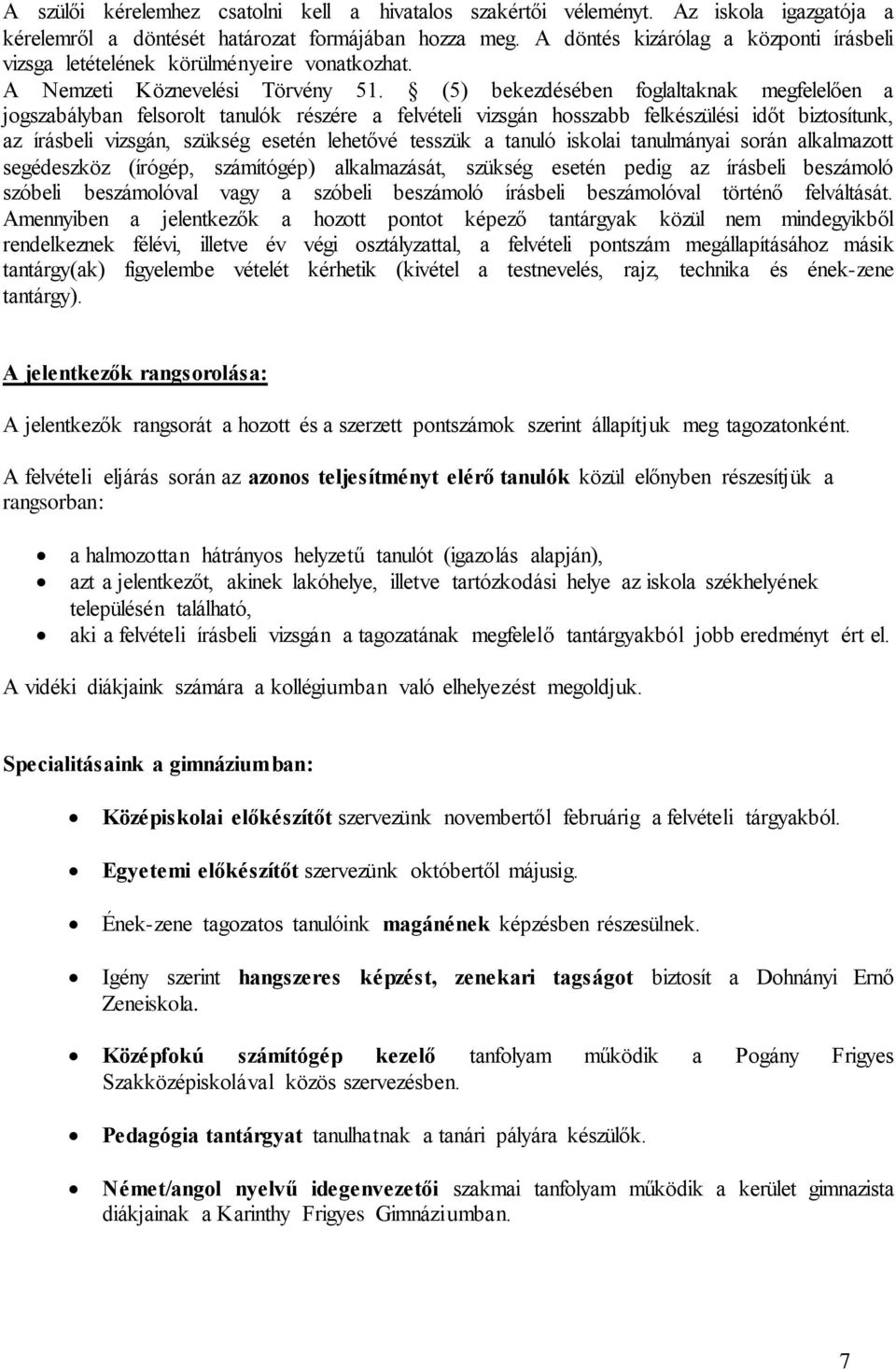 (5) bekezdésében foglaltaknak megfelelően a jogszabályban felsorolt tanulók részére a felvételi vizsgán hosszabb felkészülési időt biztosítunk, az írásbeli vizsgán, szükség esetén lehetővé tesszük a