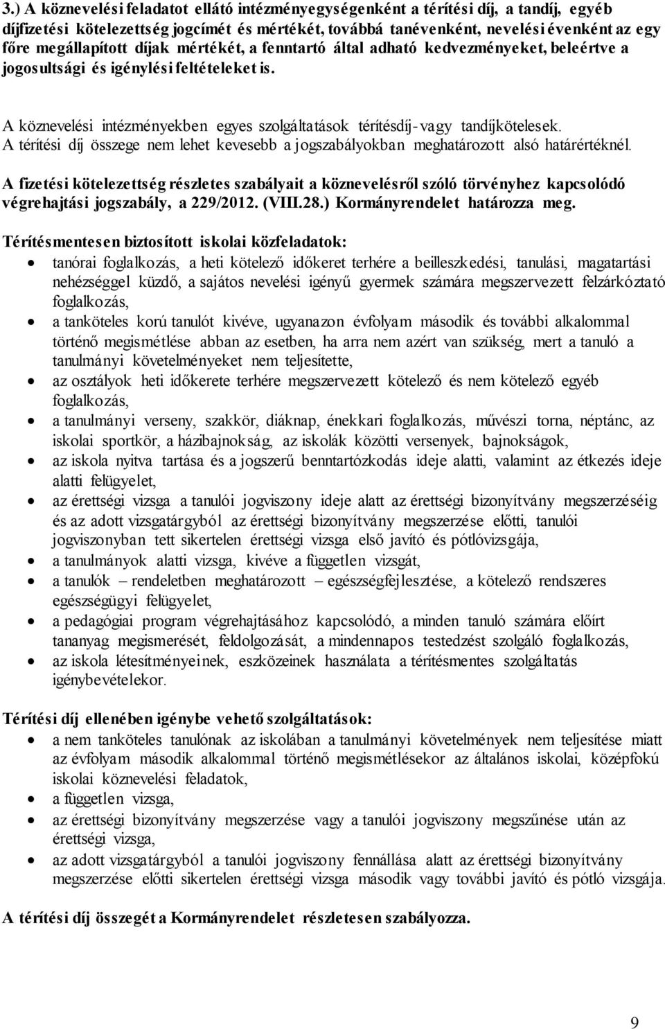 A köznevelési intézményekben egyes szolgáltatások térítésdíj-vagy tandíjkötelesek. A térítési díj összege nem lehet kevesebb a jogszabályokban meghatározott alsó határértéknél.