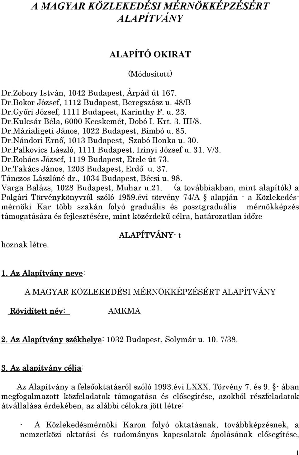 30. Dr.Palkovics László, 1111 Budapest, Irinyi József u. 31. V/3. Dr.Rohács József, 1119 Budapest, Etele út 73. Dr.Takács János, 1203 Budapest, Erdő u. 37. Tánczos Lászlóné dr.