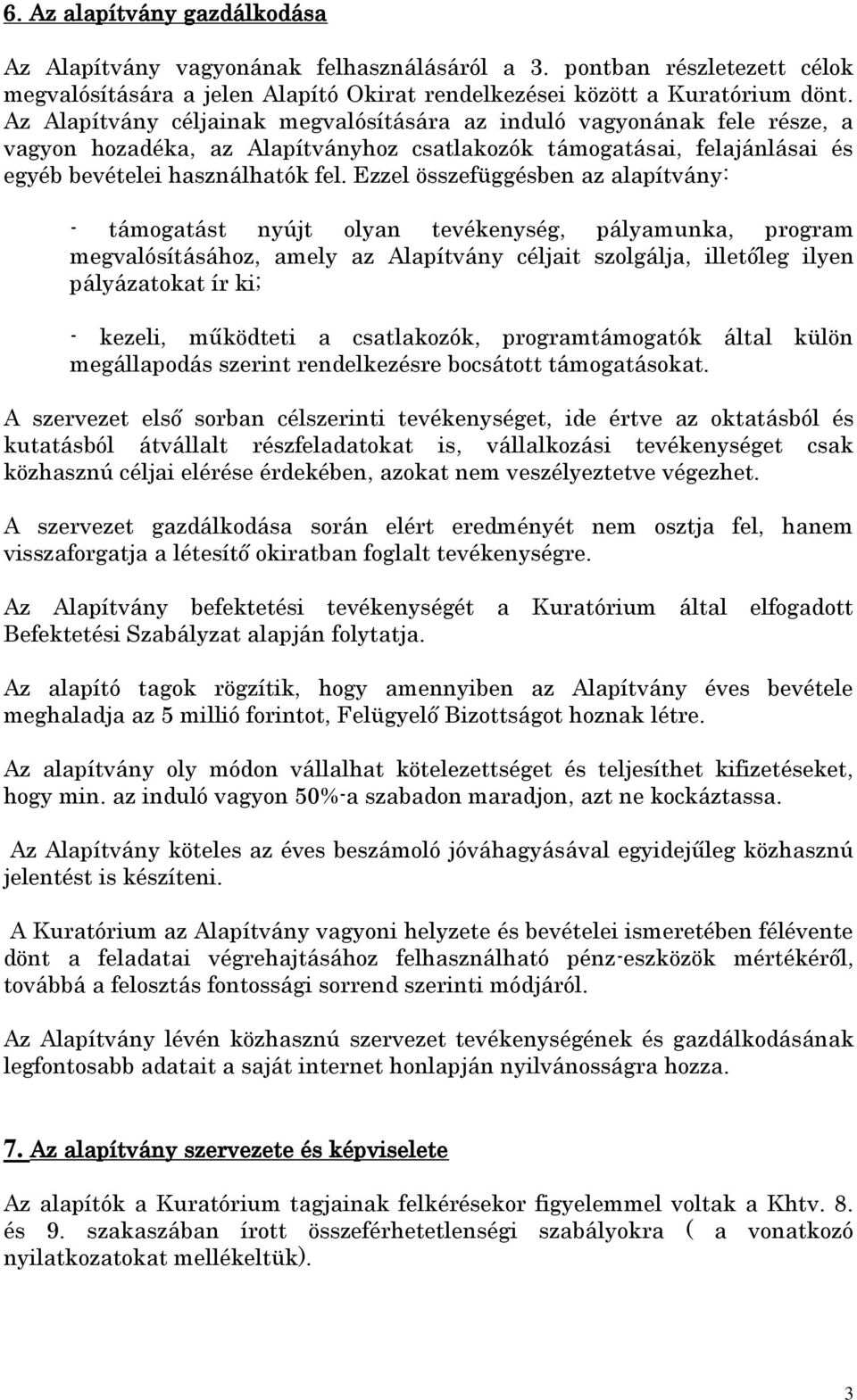 Ezzel összefüggésben az alapítvány: - támogatást nyújt olyan tevékenység, pályamunka, program megvalósításához, amely az Alapítvány céljait szolgálja, illetőleg ilyen pályázatokat ír ki; - kezeli,