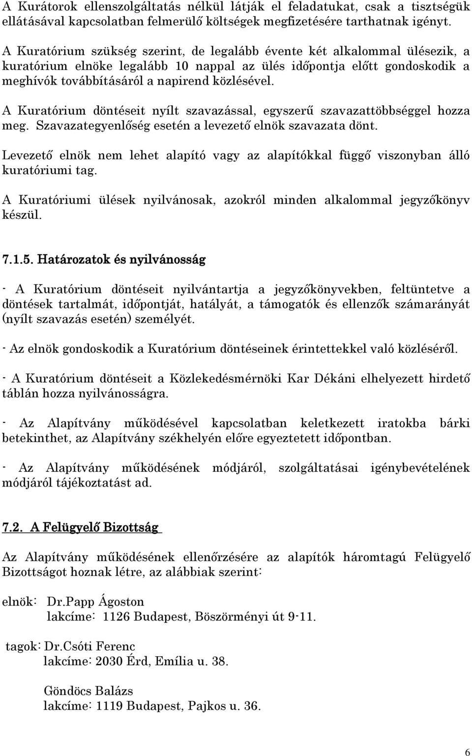 A Kuratórium döntéseit nyílt szavazással, egyszerű szavazattöbbséggel hozza meg. Szavazategyenlőség esetén a levezető elnök szavazata dönt.