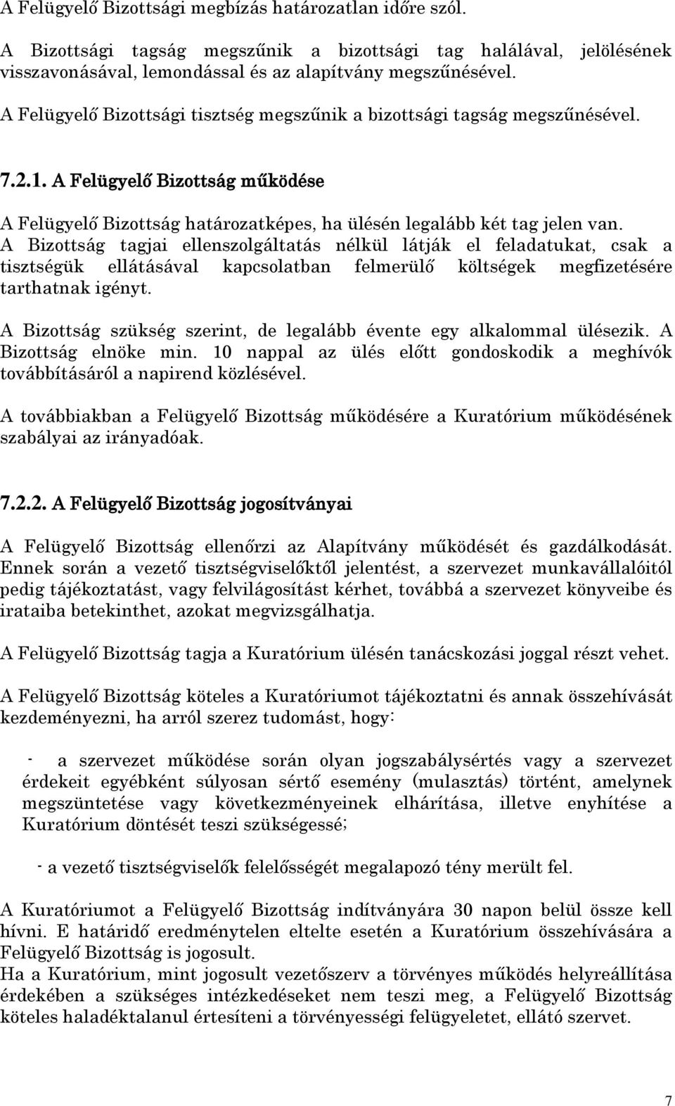 A Bizottság tagjai ellenszolgáltatás nélkül látják el feladatukat, csak a tisztségük ellátásával kapcsolatban felmerülő költségek megfizetésére tarthatnak igényt.