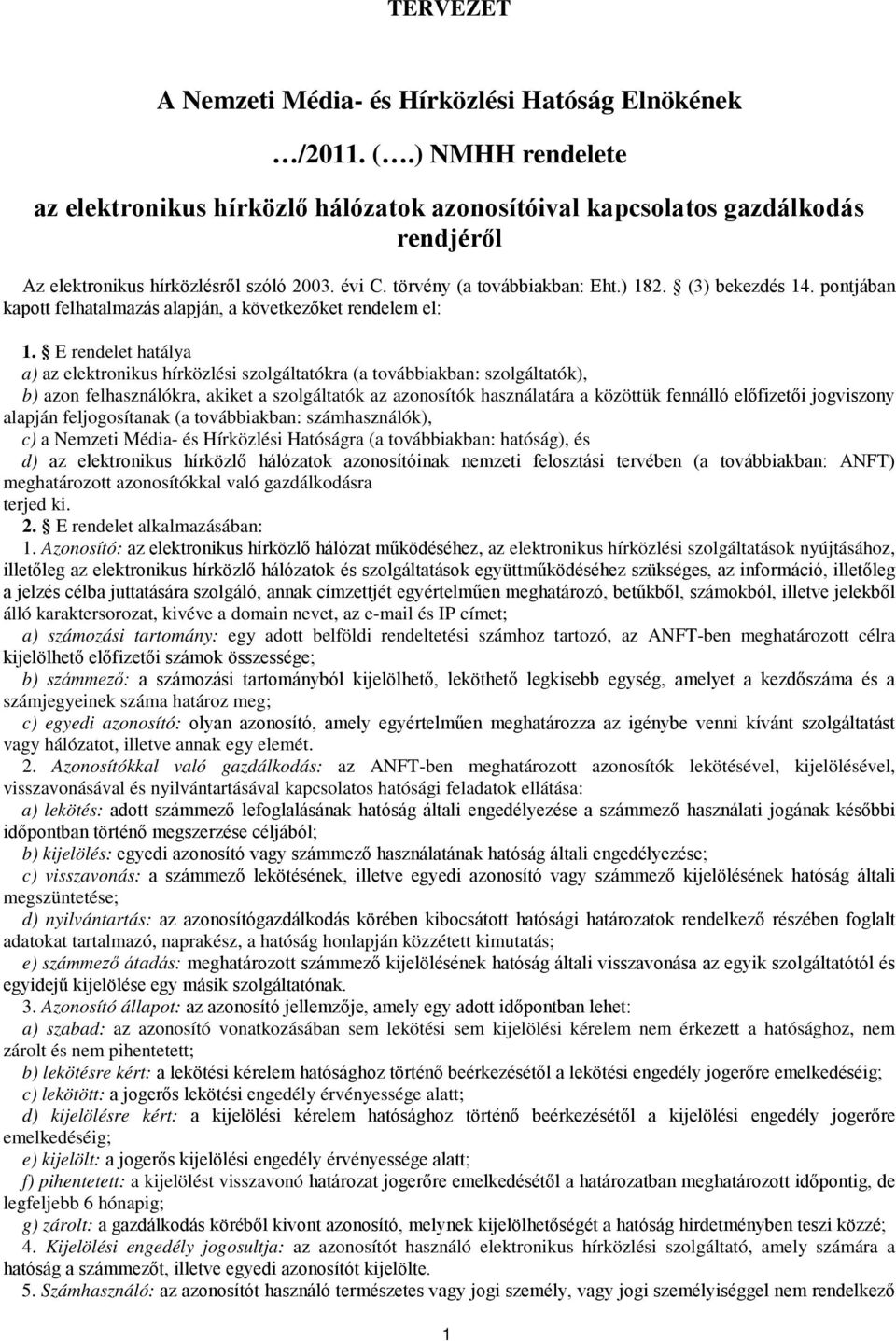 E rendelet hatálya a) az elektronikus hírközlési szolgáltatókra (a továbbiakban: szolgáltatók), b) azon felhasználókra, akiket a szolgáltatók az azonosítók használatára a közöttük fennálló előfizetői