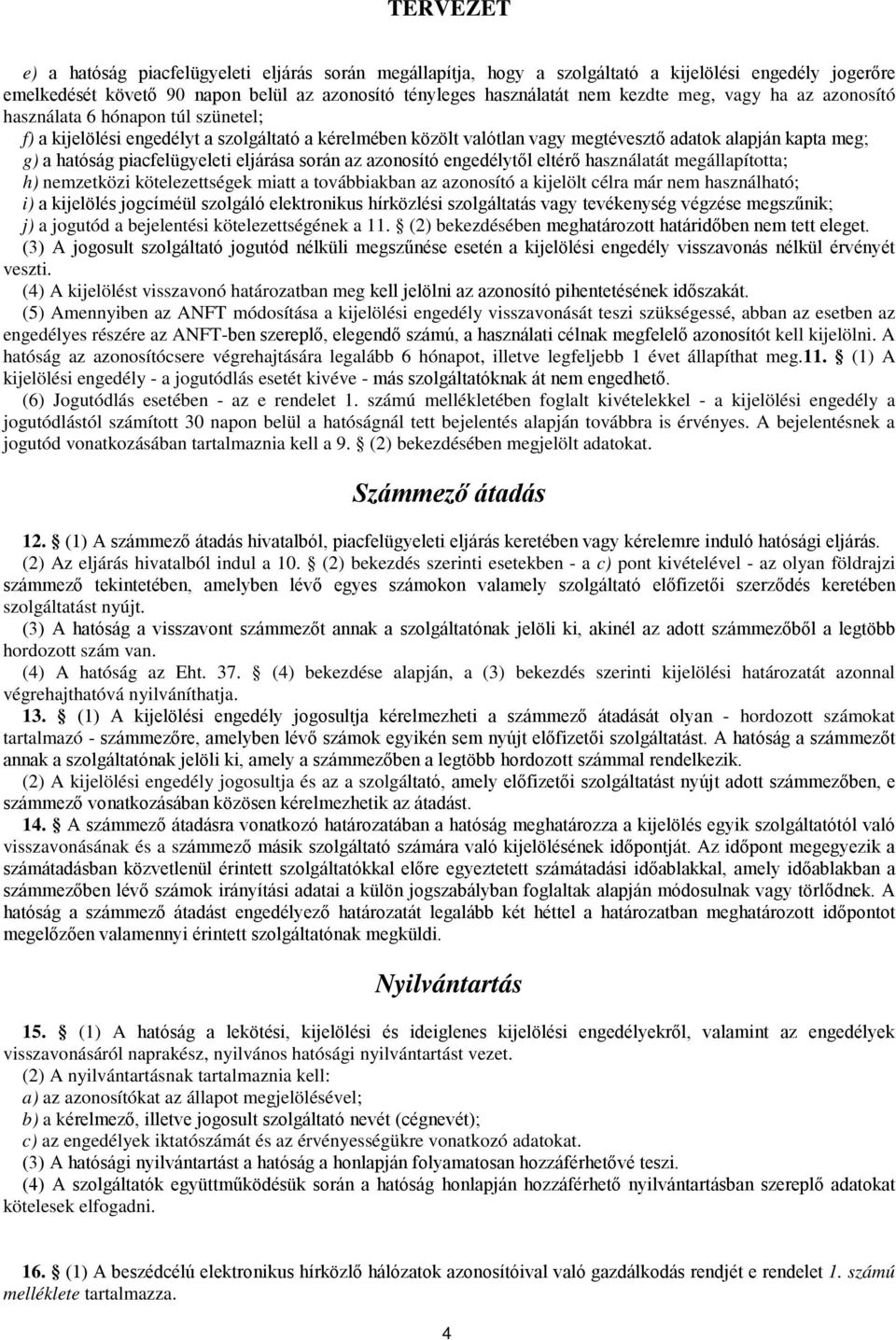 során az azonosító engedélytől eltérő használatát megállapította; h) nemzetközi kötelezettségek miatt a továbbiakban az azonosító a kijelölt célra már nem használható; i) a kijelölés jogcíméül