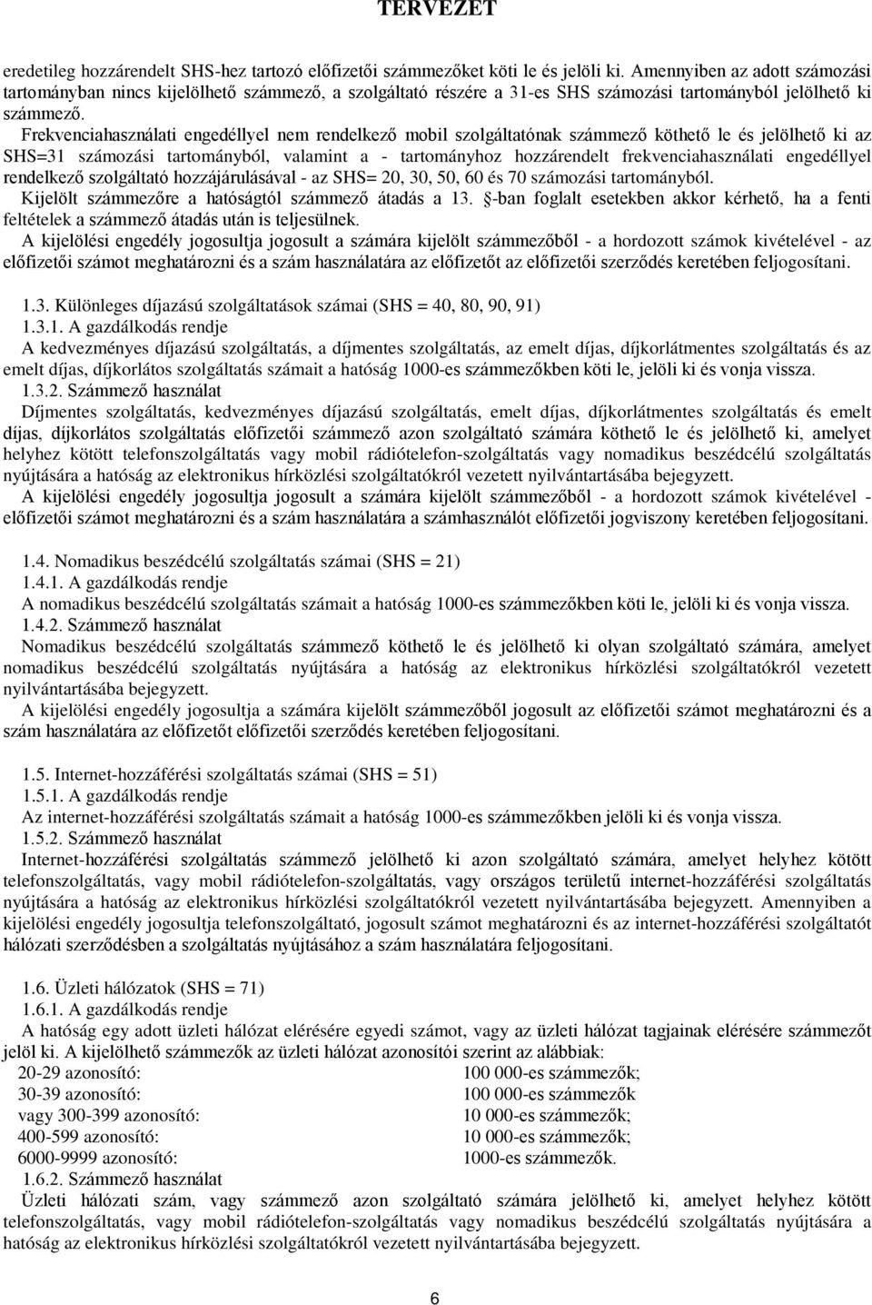 Frekvenciahasználati engedéllyel nem rendelkező mobil szolgáltatónak számmező köthető le és jelölhető ki az SHS=31 számozási tartományból, valamint a - tartományhoz hozzárendelt frekvenciahasználati