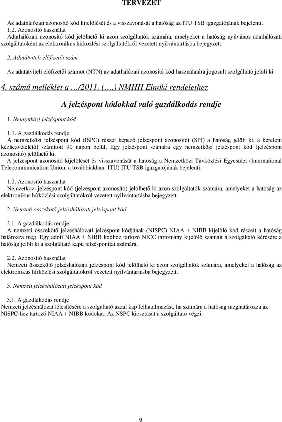 nyilvántartásba bejegyzett. 2. Adatátviteli előfizetői szám Az adatátviteli előfizetői számot (NTN) az adathálózati azonosító kód használatára jogosult szolgáltató jelöli ki. 4.