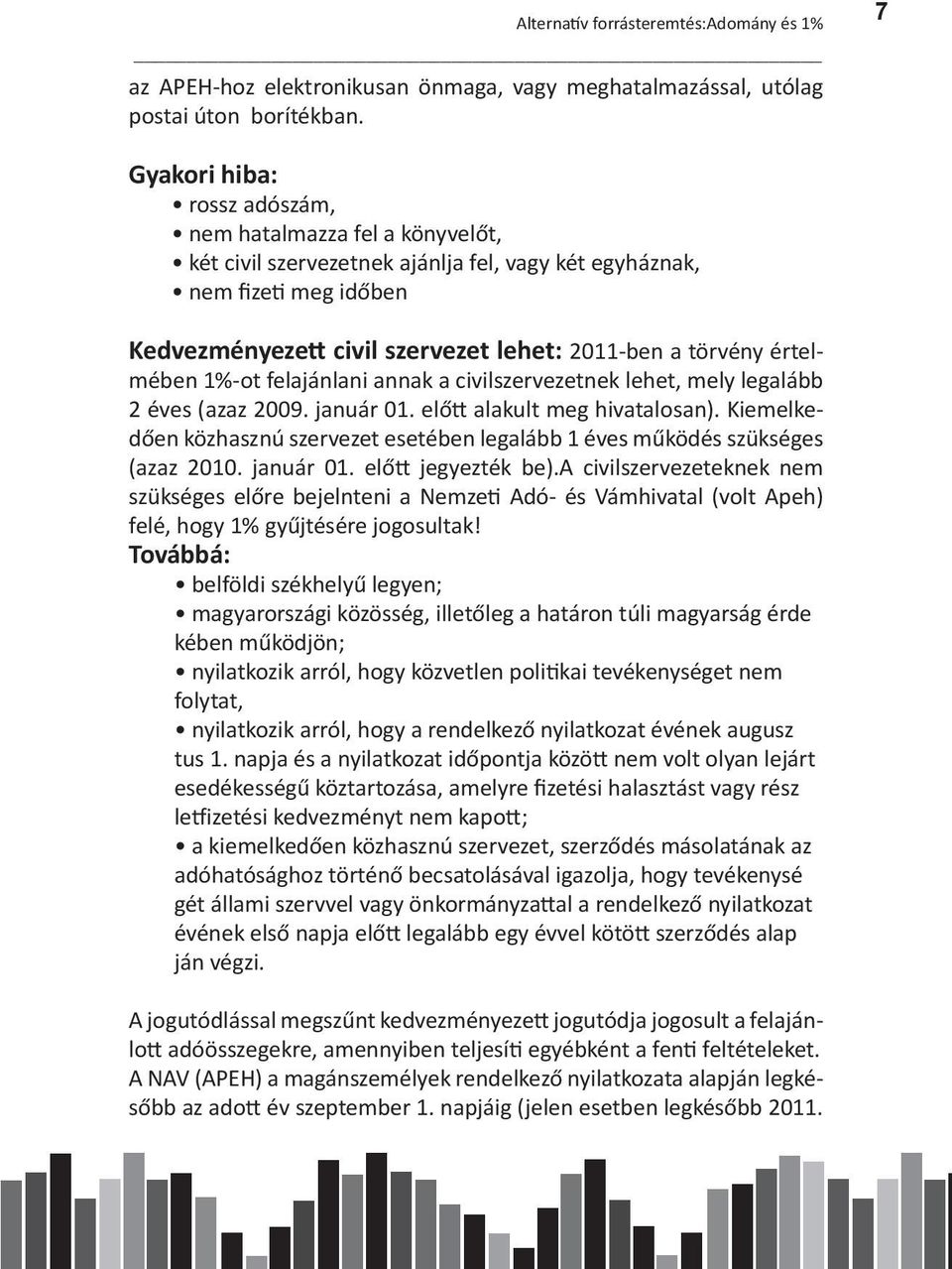 értelmében 1%-ot felajánlani annak a civilszervezetnek lehet, mely legalább 2 éves (azaz 2009. január 01. előtt alakult meg hivatalosan).