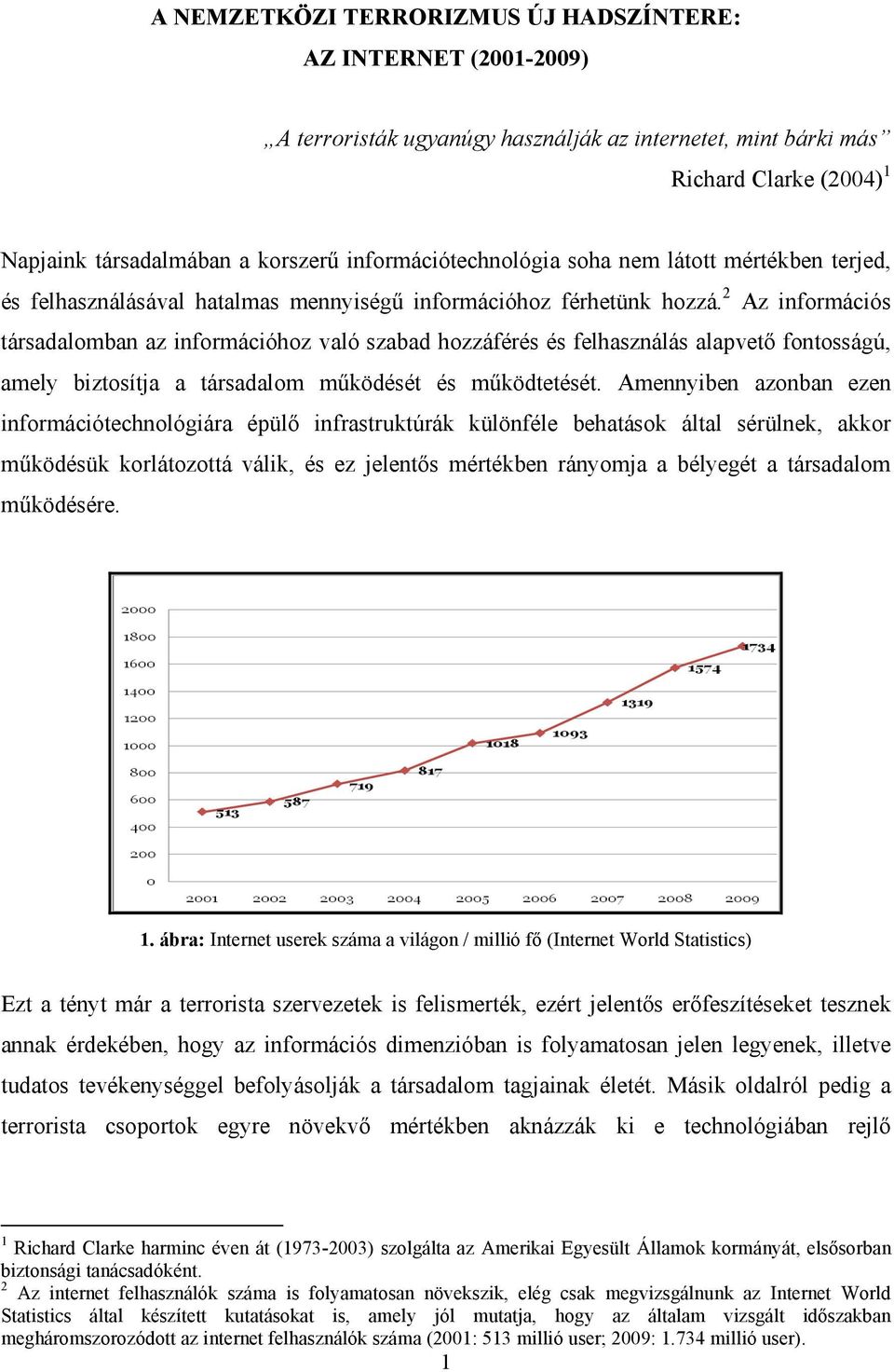 2 Az információs társadalomban az információhoz való szabad hozzáférés és felhasználás alapvető fontosságú, amely biztosítja a társadalom működését és működtetését.