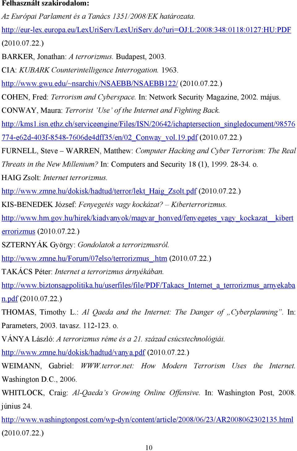 In: Network Security Magazine, 2002. május. CONWAY, Maura: Terrorist Use of the Internet and Fighting Back. http://kms1.isn.ethz.