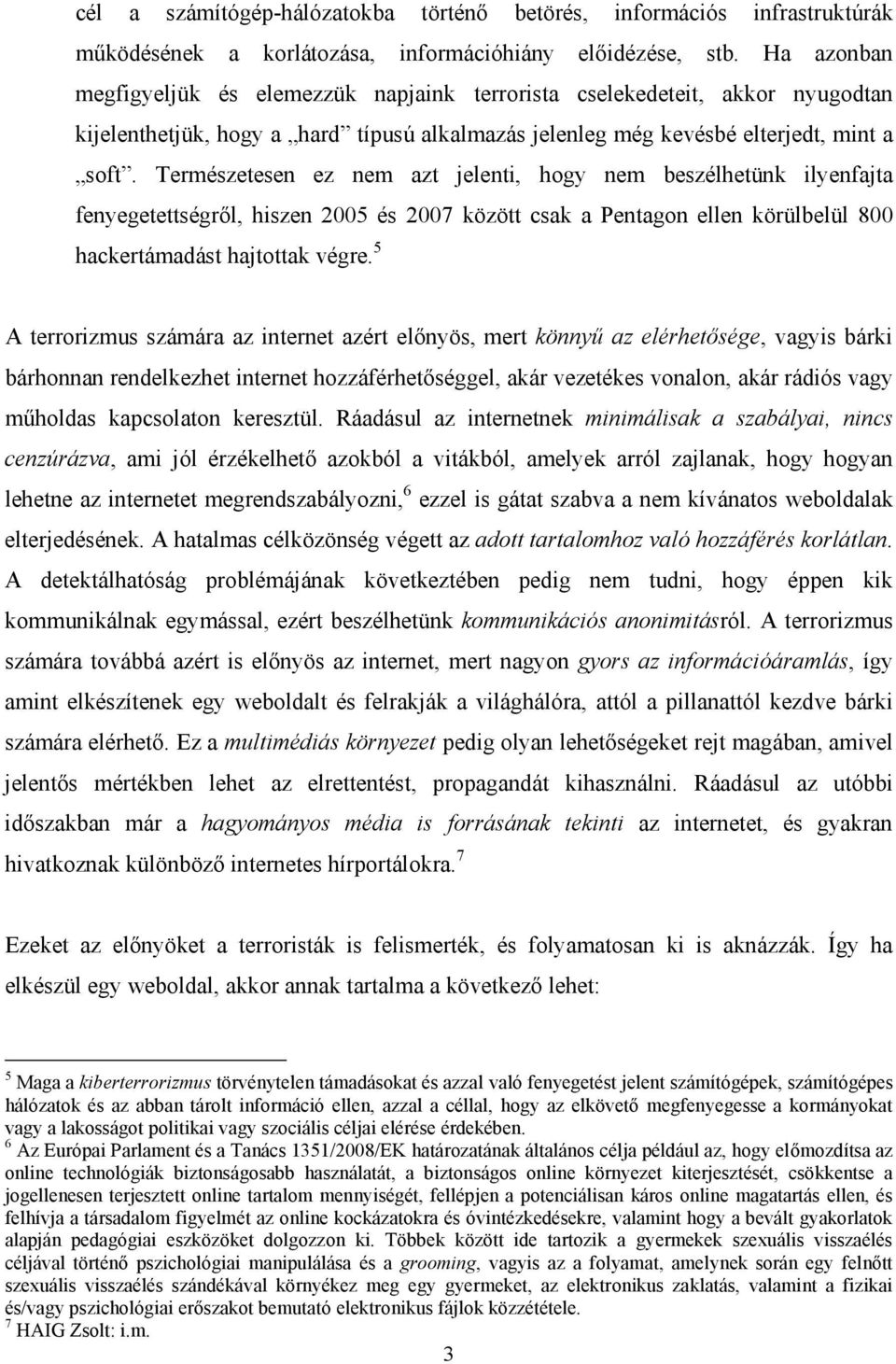 Természetesen ez nem azt jelenti, hogy nem beszélhetünk ilyenfajta fenyegetettségről, hiszen 2005 és 2007 között csak a Pentagon ellen körülbelül 800 hackertámadást hajtottak végre.